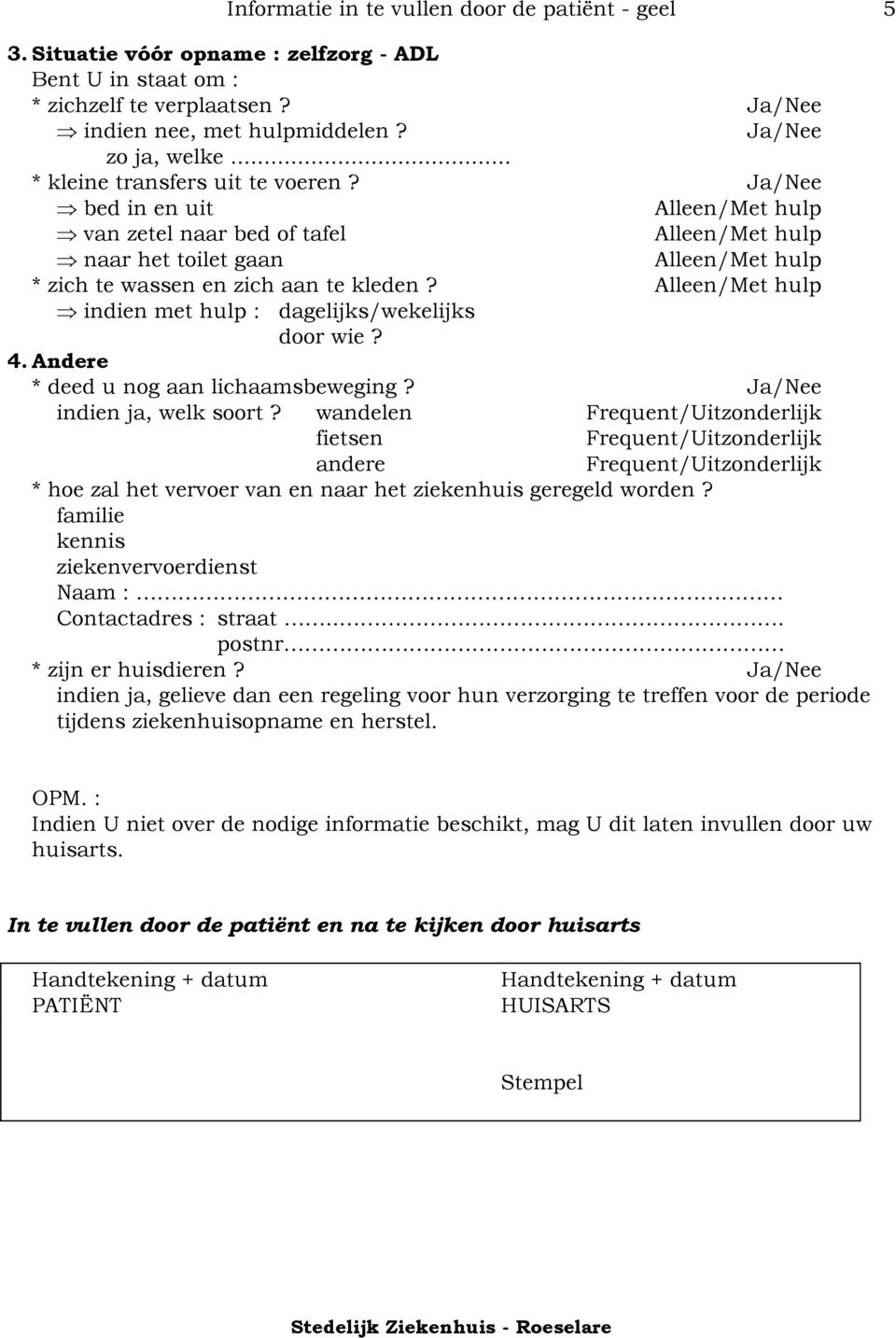 Alleen/Met hulp indien met hulp : dagelijks/wekelijks door wie? 4. Andere * deed u nog aan lichaamsbeweging? indien ja, welk soort?