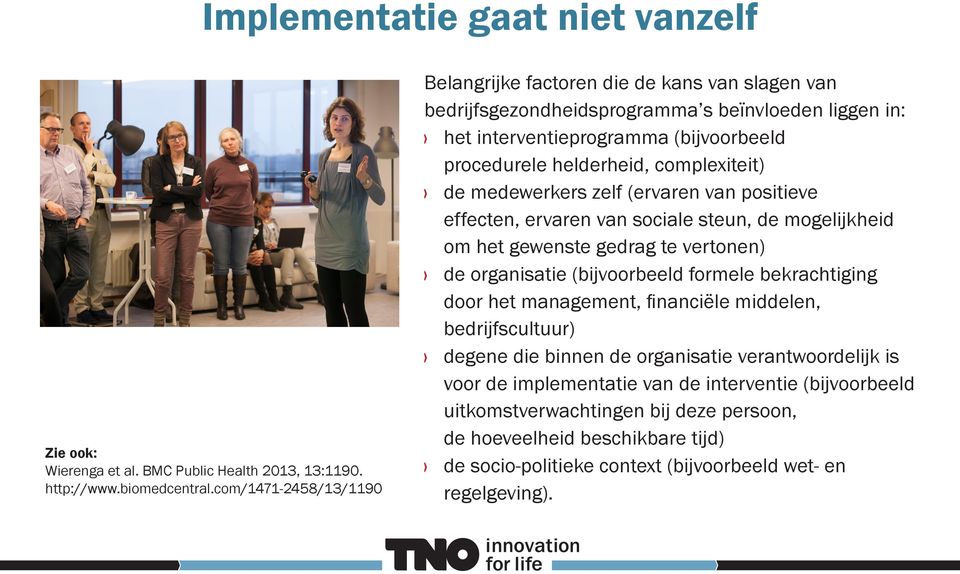 complexiteit) de medewerkers zelf (ervaren van positieve effecten, ervaren van sociale steun, de mogelijkheid om het gewenste gedrag te vertonen) de organisatie (bijvoorbeeld formele bekrachtiging