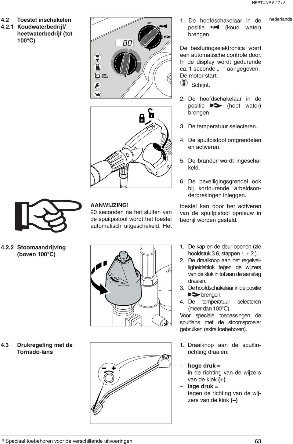 20 seconden na het sluiten van de spuitpistool wordt het toestel automatisch uitgeschakeld. Het 4. De spuitpistool ontgrendelen en activeren. 5. De brander wordt ingeschakeld. 6.