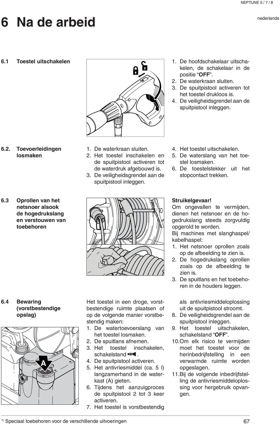 3. De veiligheidsgrendel aan de spuitpistool inleggen. 4. Het toestel uitschakelen. 5. De waterslang van het toestel losmaken. 6.