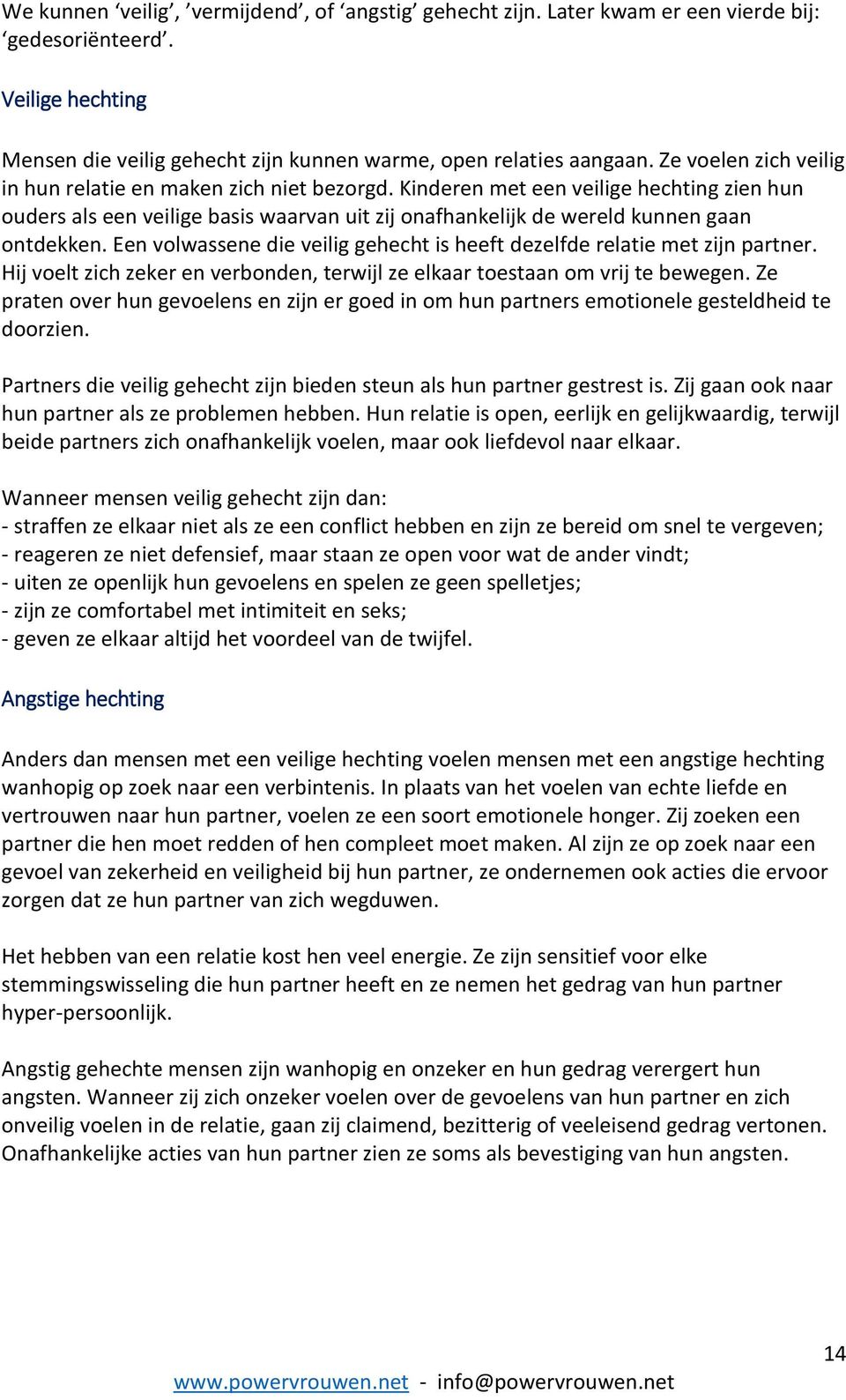 Een volwassene die veilig gehecht is heeft dezelfde relatie met zijn partner. Hij voelt zich zeker en verbonden, terwijl ze elkaar toestaan om vrij te bewegen.