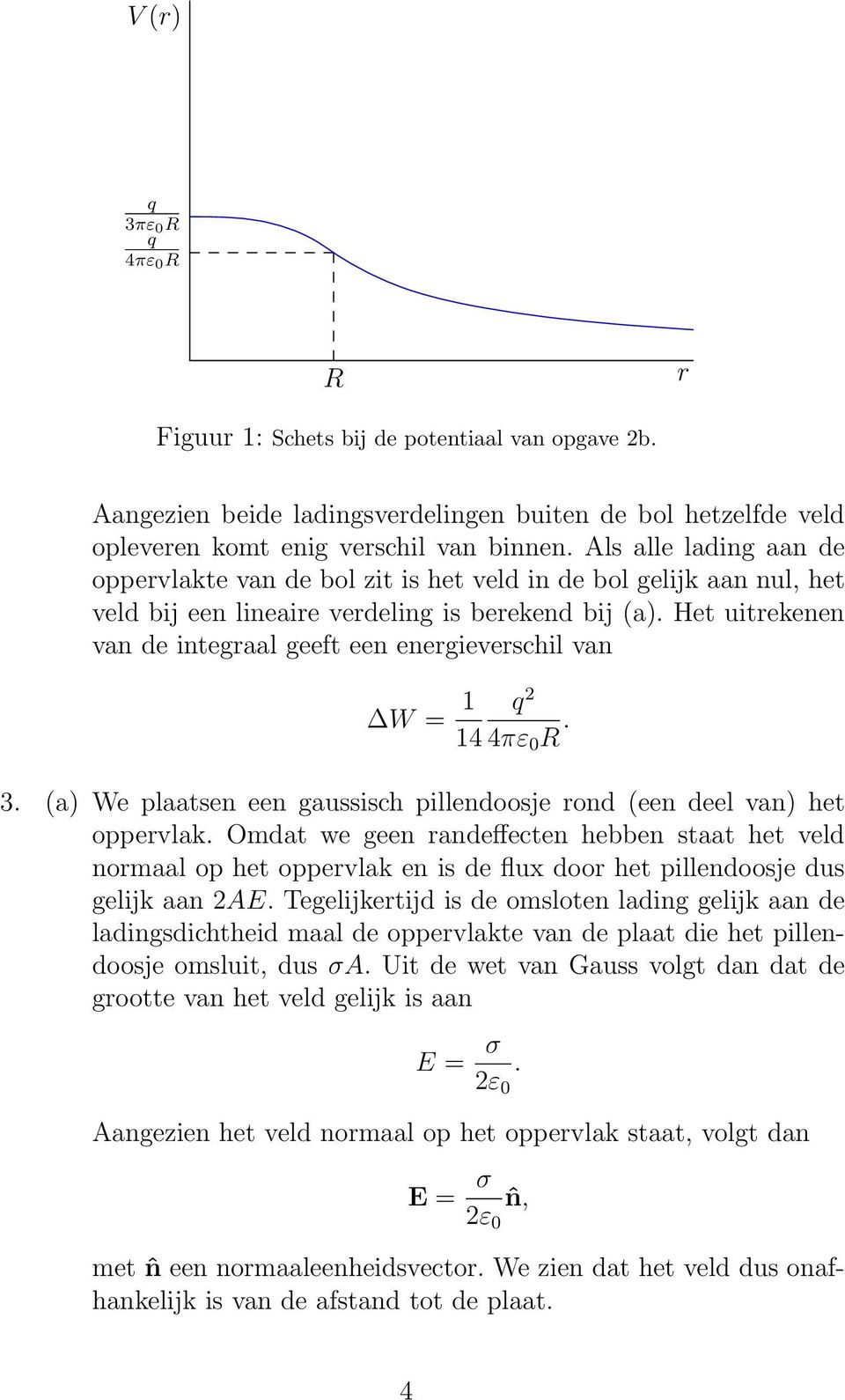 3 (a) We plaatsen een gaussisch pillendoosje rond (een deel van) het oppervlak Omdat we geen randeffecten hebben staat het veld normaal op het oppervlak en is de flux door het pillendoosje dus gelijk