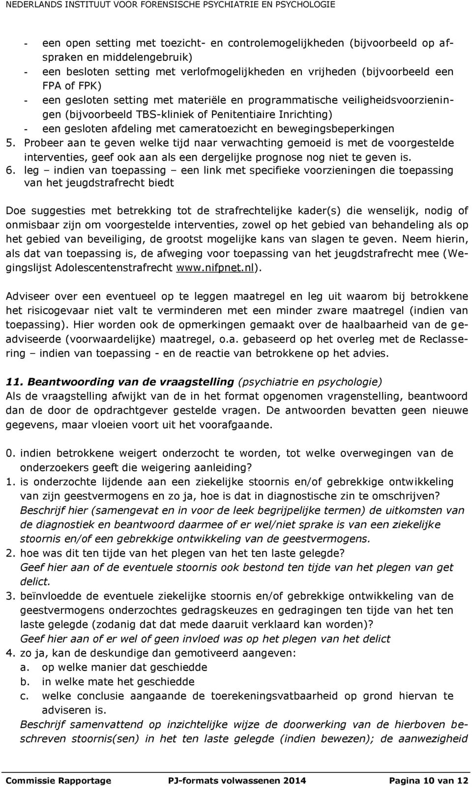 bewegingsbeperkingen 5. Probeer aan te geven welke tijd naar verwachting gemoeid is met de voorgestelde interventies, geef ook aan als een dergelijke prognose nog niet te geven is. 6.