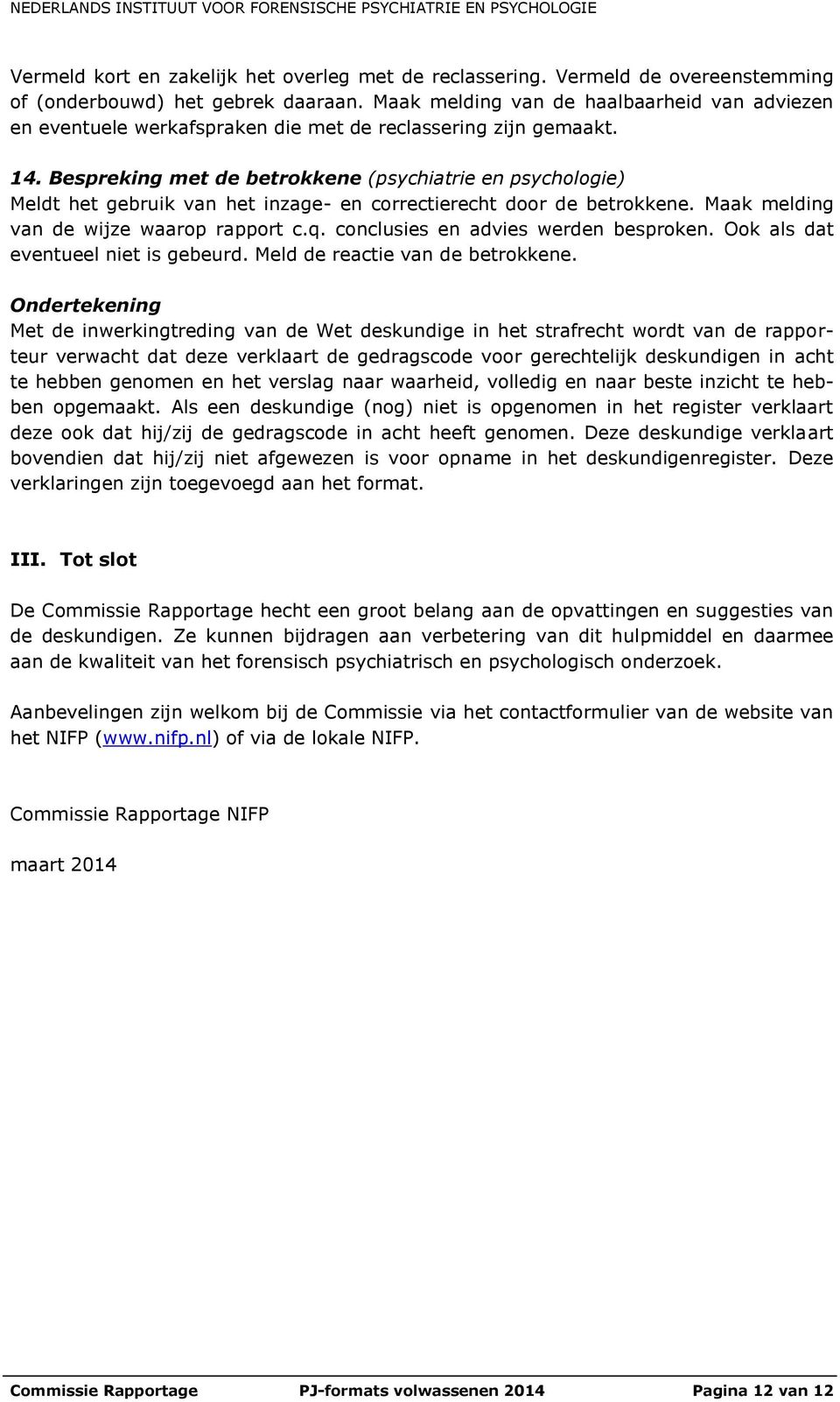 Bespreking met de betrokkene (psychiatrie en psychologie) Meldt het gebruik van het inzage- en correctierecht door de betrokkene. Maak melding van de wijze waarop rapport c.q.