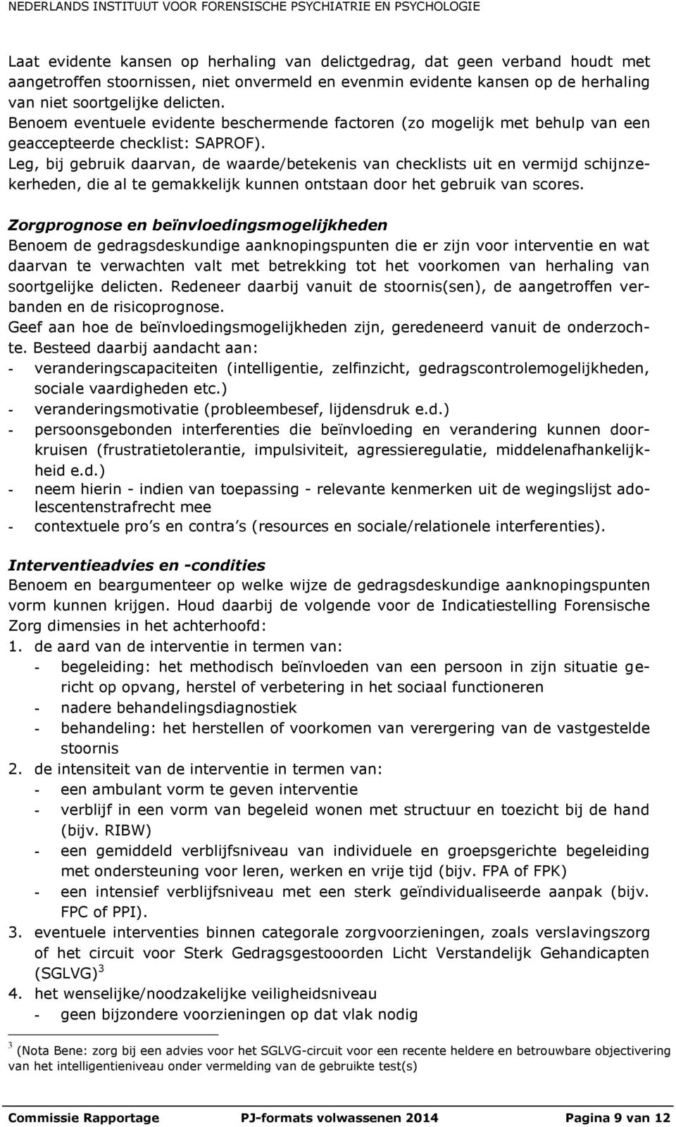 Leg, bij gebruik daarvan, de waarde/betekenis van checklists uit en vermijd schijnzekerheden, die al te gemakkelijk kunnen ontstaan door het gebruik van scores.