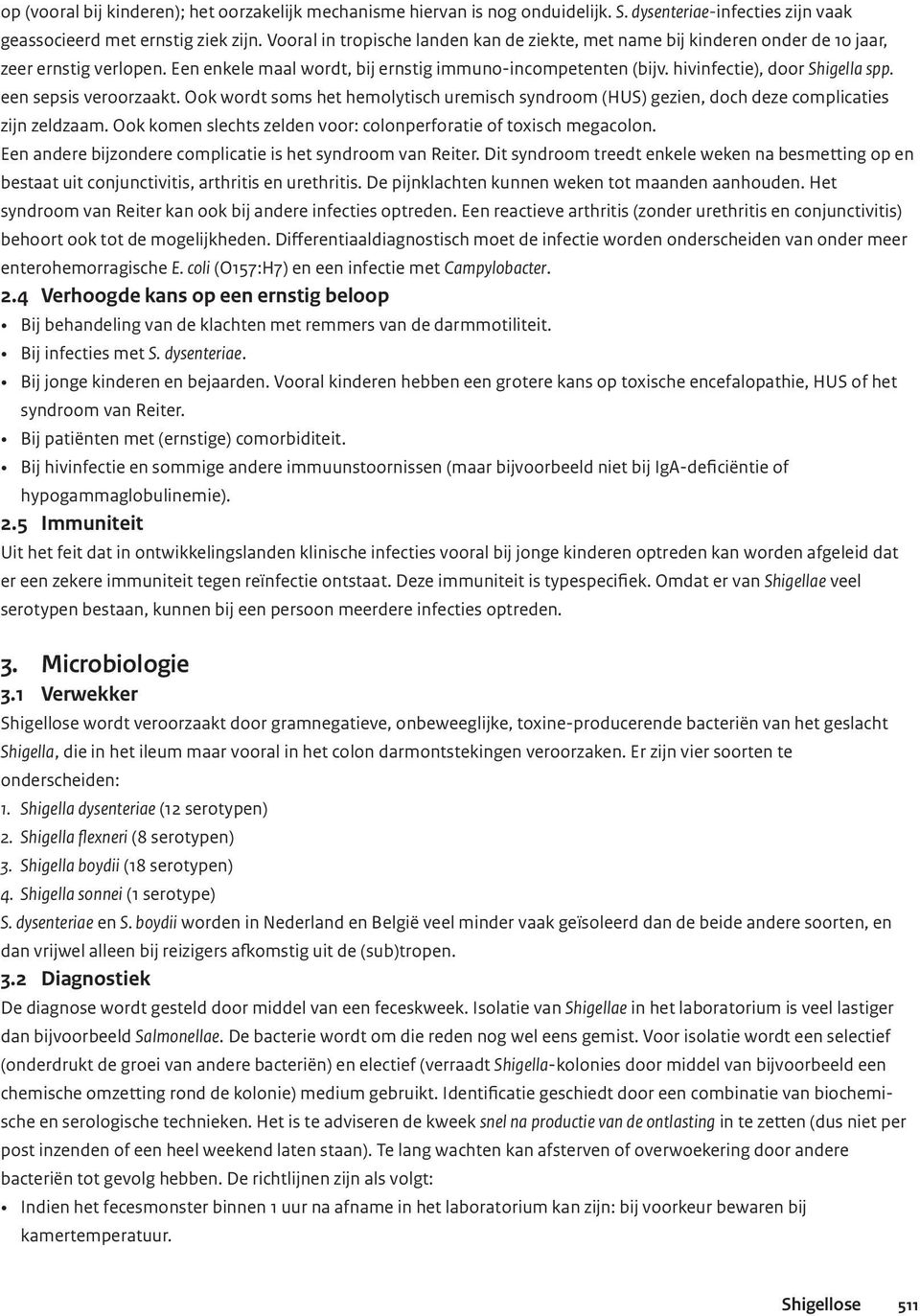 een sepsis veroorzaakt. Ook wordt soms het hemolytisch uremisch syndroom (HUS) gezien, doch deze complicaties zijn zeldzaam. Ook komen slechts zelden voor: colonperforatie of toxisch megacolon.