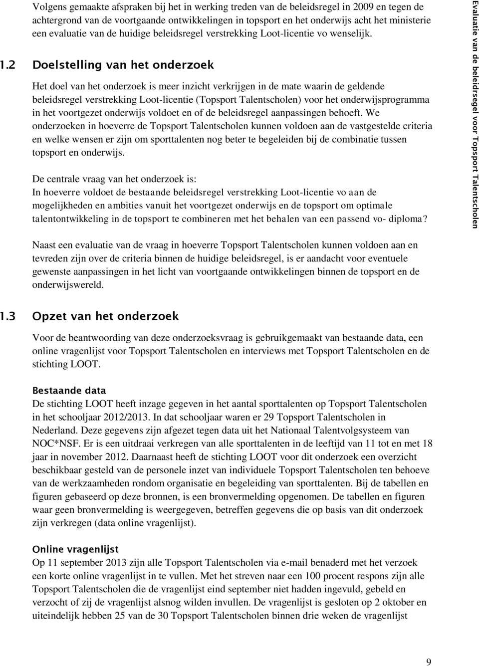 2 Doelstelling van het onderzoek Het doel van het onderzoek is meer inzicht verkrijgen in de mate waarin de geldende beleidsregel verstrekking Loot-licentie (Topsport Talentscholen) voor het