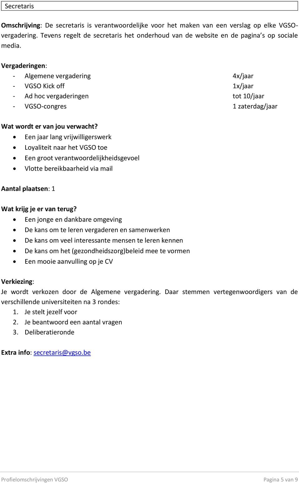 - VGSO-congres 1 zaterdag/jaar Een jaar lang vrijwilligerswerk Loyaliteit naar het VGSO toe Een groot verantwoordelijkheidsgevoel Vlotte bereikbaarheid via mail Wat krijg je er van terug?