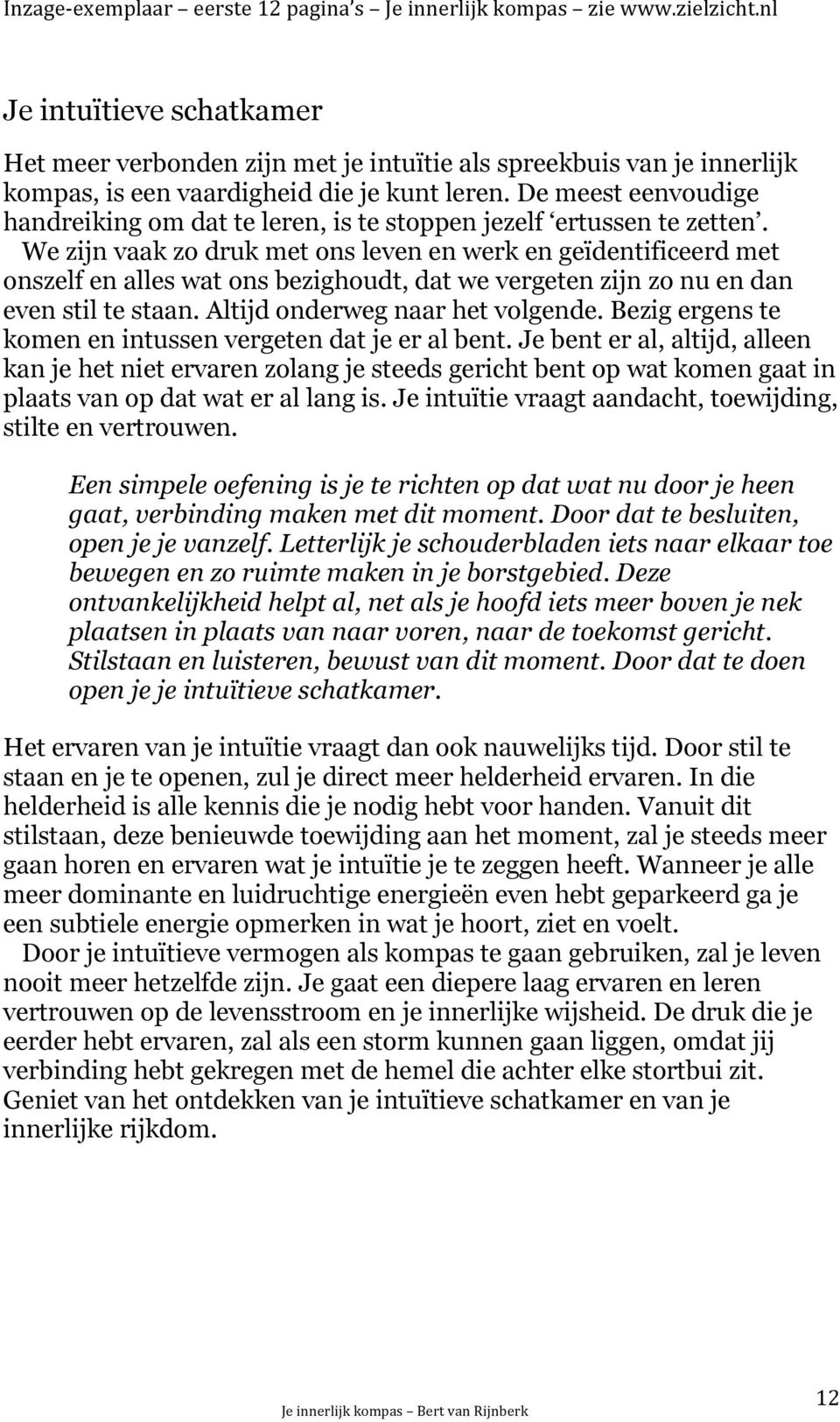 We zijn vaak zo druk met ons leven en werk en geïdentificeerd met onszelf en alles wat ons bezighoudt, dat we vergeten zijn zo nu en dan even stil te staan. Altijd onderweg naar het volgende.