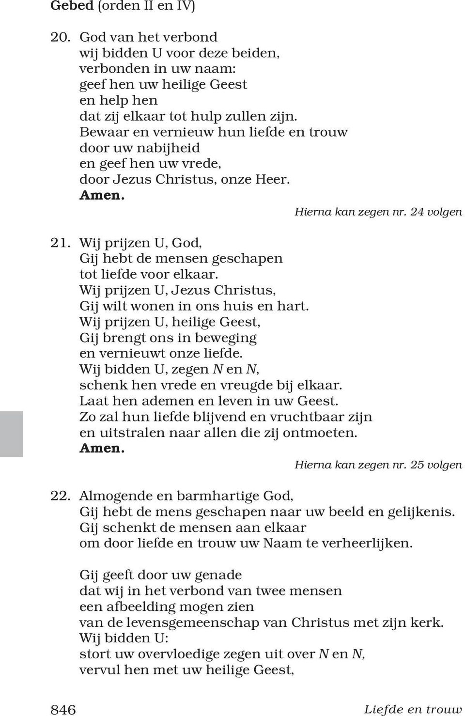 Wij prijzen U, God, Gij hebt de mensen geschapen tot liefde voor elkaar. Wij prijzen U, Jezus Christus, Gij wilt wonen in ons huis en hart.