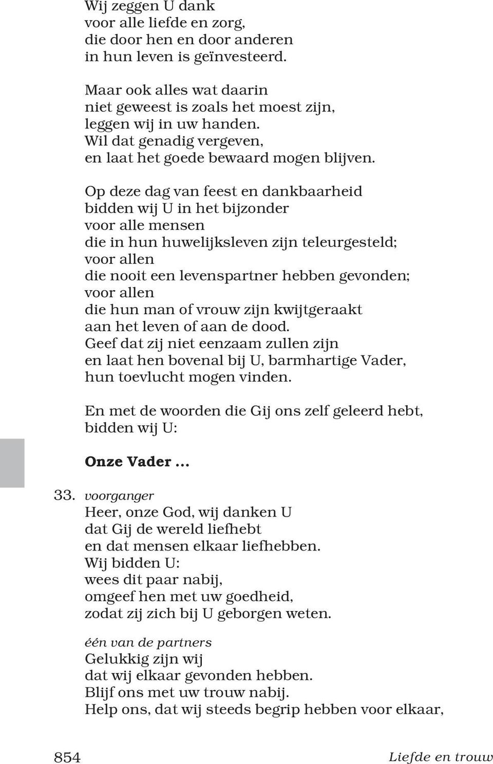 Op deze dag van feest en dankbaarheid bidden wij U in het bijzonder voor alle mensen die in hun huwelijksleven zijn teleurgesteld; voor allen die nooit een levenspartner hebben gevonden; voor allen