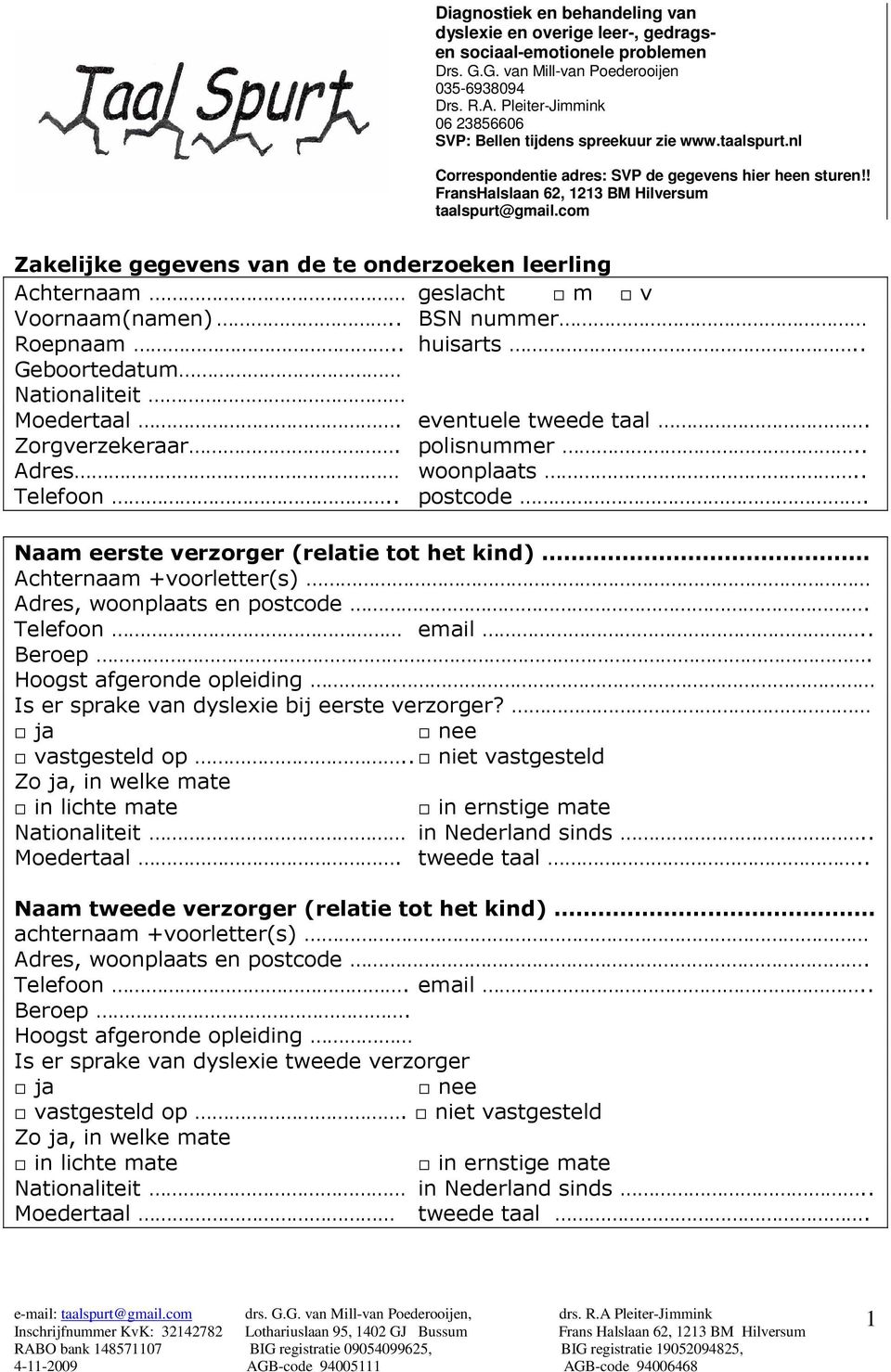 com Zakelijke gegevens van de te onderzoeken leerling Achternaam geslacht m v Voornaam(namen).. BSN nummer Roepnaam.. huisarts.. Geboortedatum Nationaliteit Moedertaal. eventuele tweede taal.