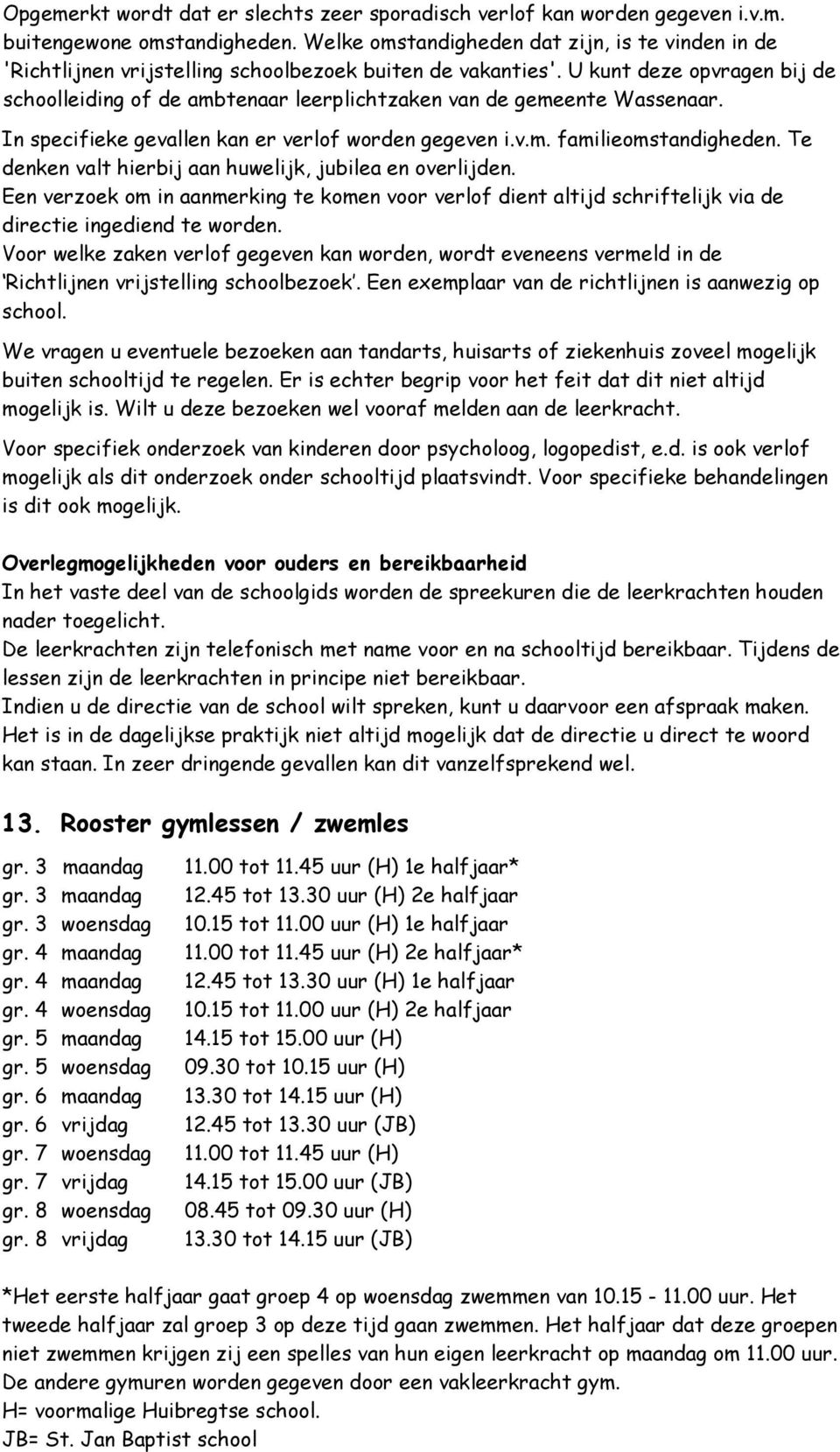 U kunt deze opvragen bij de schoolleiding of de ambtenaar leerplichtzaken van de gemeente Wassenaar. In specifieke gevallen kan er verlof worden gegeven i.v.m. familieomstandigheden.