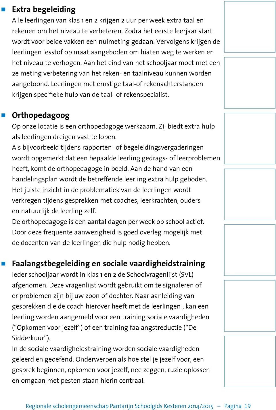 Aan het eind van het schooljaar moet met een 2e meting verbetering van het reken- en taalniveau kunnen worden aangetoond.