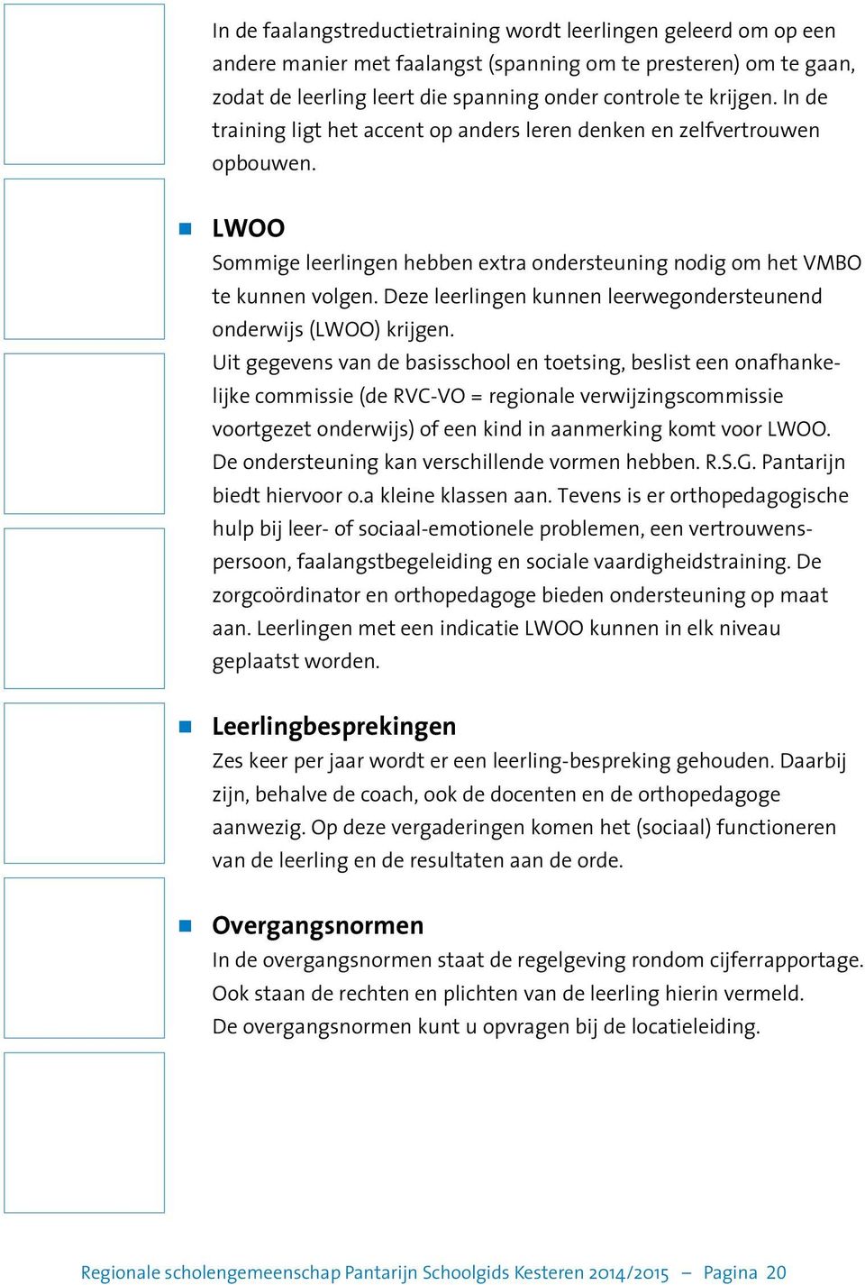 Deze leerlingen kunnen leerwegondersteunend onderwijs (LWOO) krijgen.