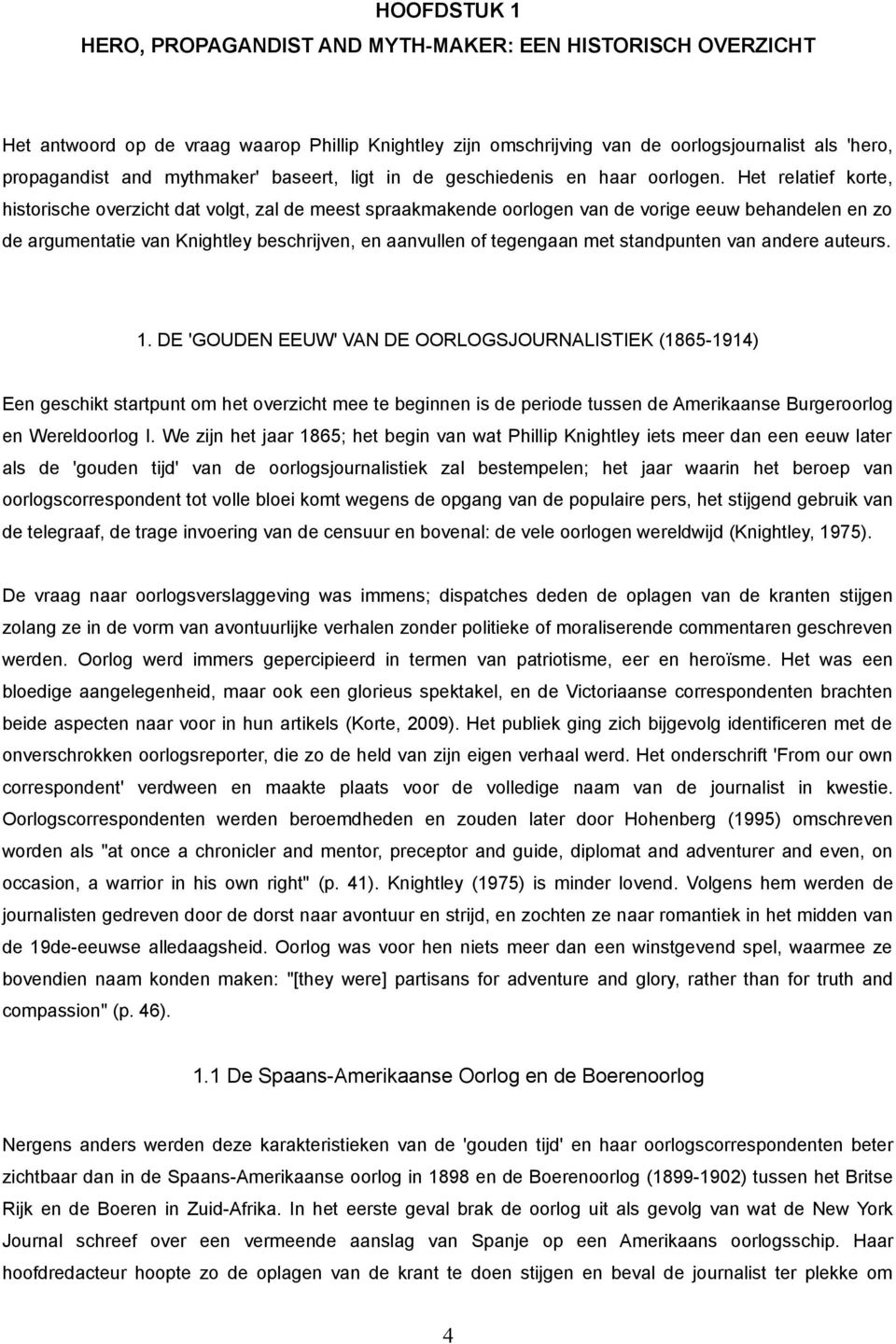 Het relatief korte, historische overzicht dat volgt, zal de meest spraakmakende oorlogen van de vorige eeuw behandelen en zo de argumentatie van Knightley beschrijven, en aanvullen of tegengaan met