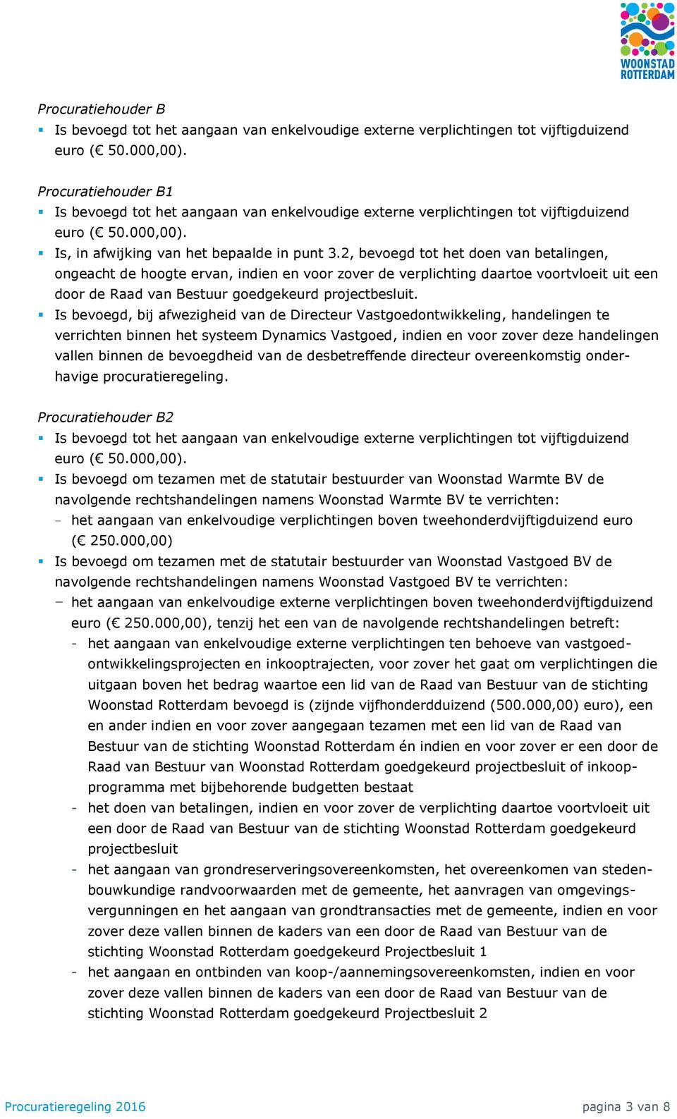 2, bevoegd tot het doen van betalingen, ongeacht de hoogte ervan, indien en voor zover de verplichting daartoe voortvloeit uit een door de Raad van Bestuur goedgekeurd projectbesluit.