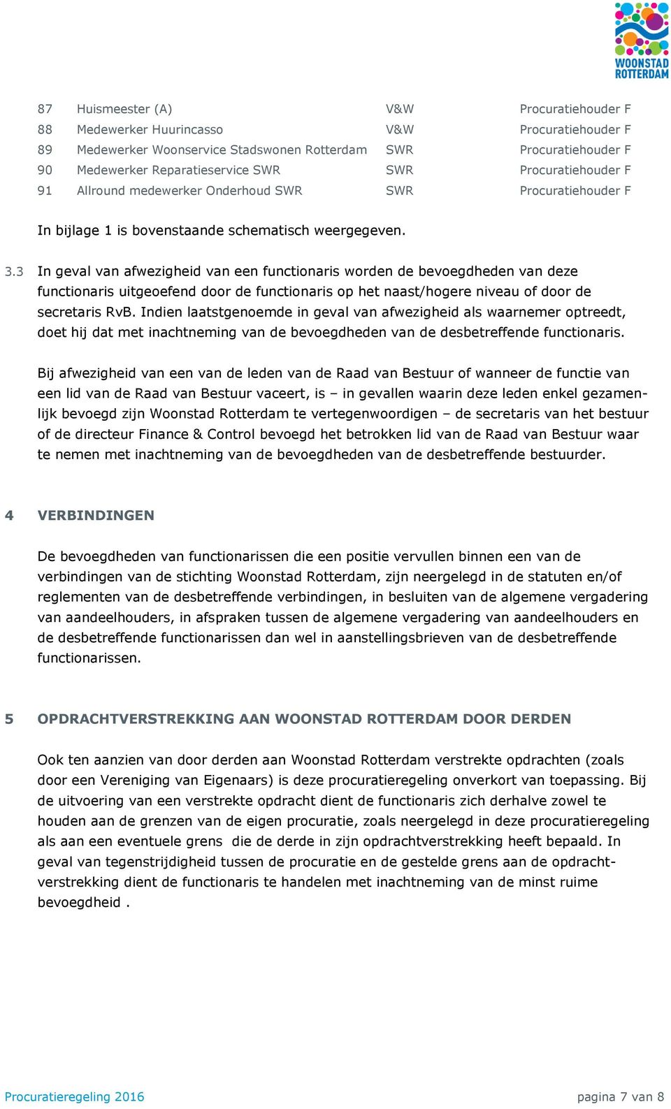 3 In geval van afwezigheid van een functionaris worden de bevoegdheden van deze functionaris uitgeoefend door de functionaris op het naast/hogere niveau of door de secretaris RvB.