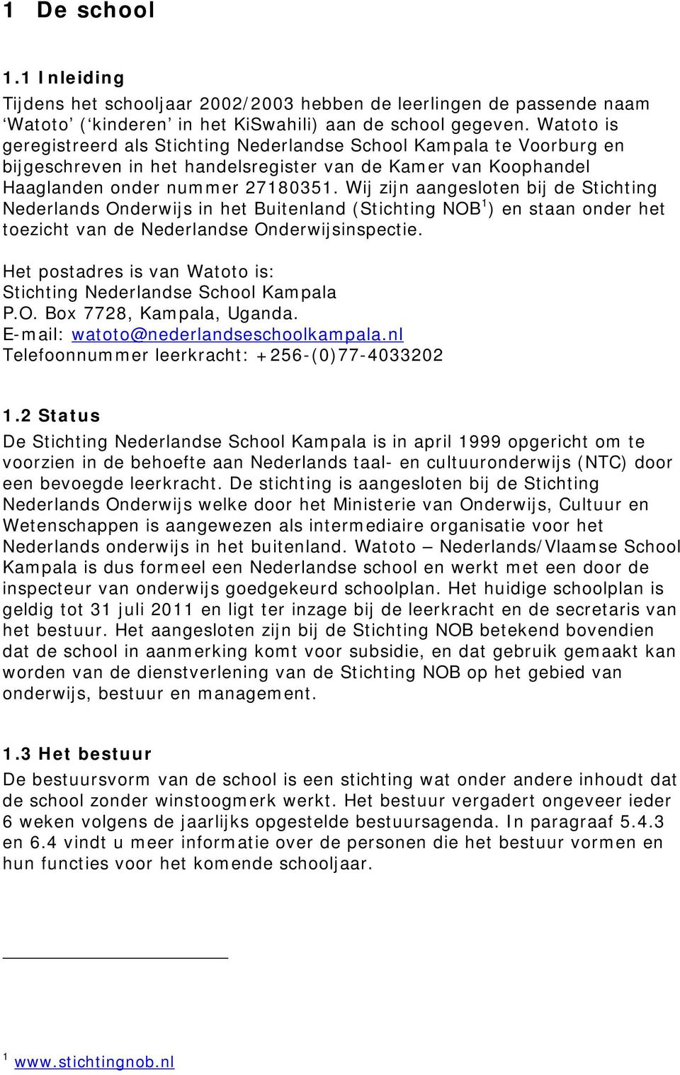 Wij zijn aangesloten bij de Stichting Nederlands Onderwijs in het Buitenland (Stichting NOB 1 ) en staan onder het toezicht van de Nederlandse Onderwijsinspectie.