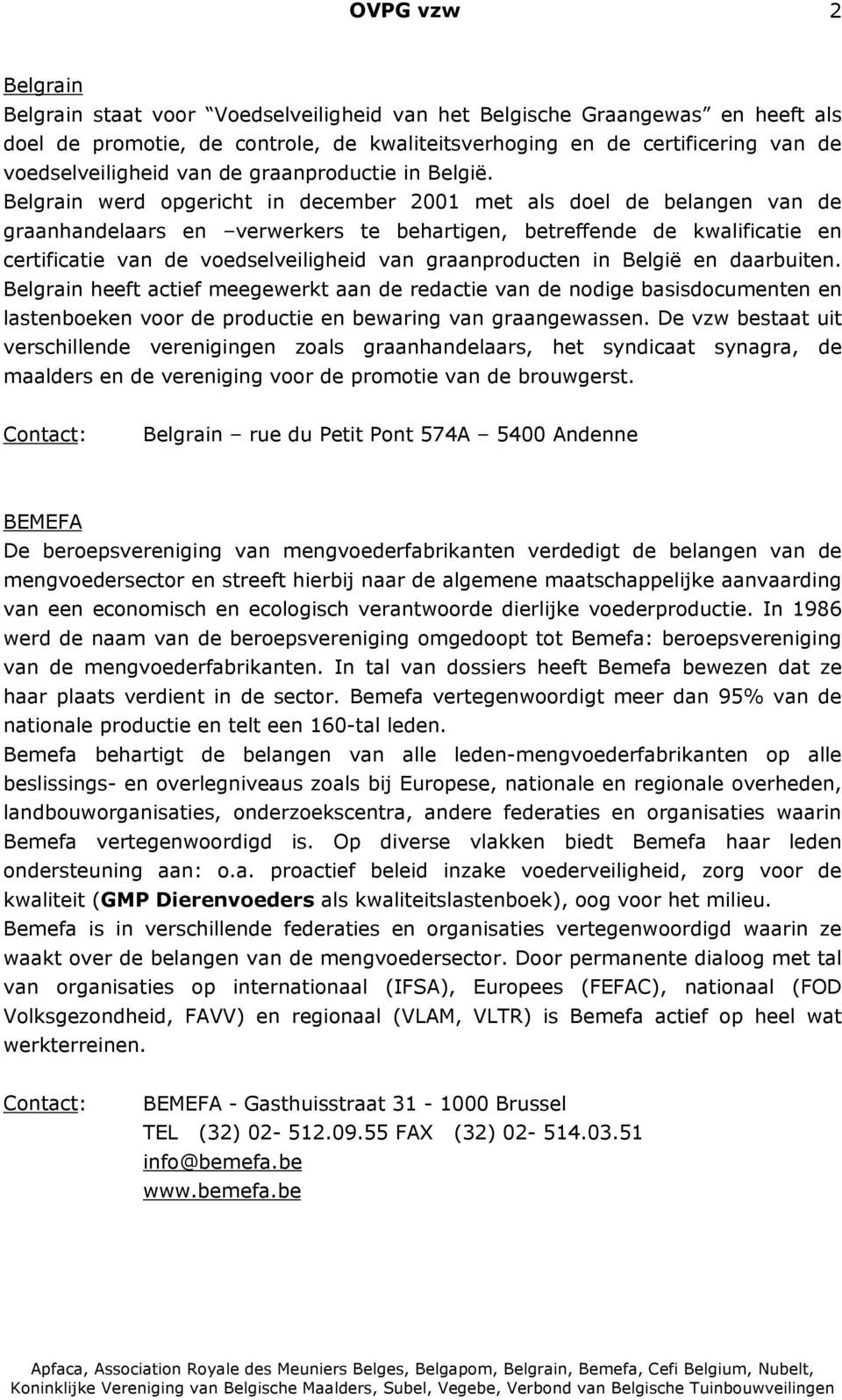 Belgrain werd opgericht in december 2001 met als doel de belangen van de graanhandelaars en verwerkers te behartigen, betreffende de kwalificatie en certificatie van de voedselveiligheid van