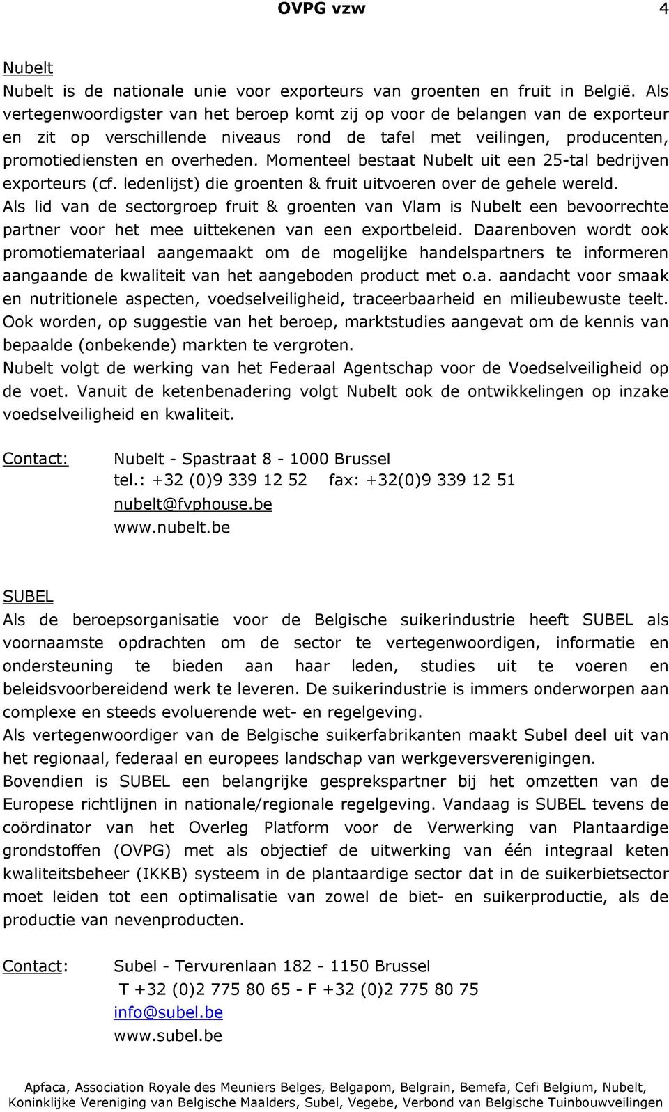 Momenteel bestaat Nubelt uit een 25-tal bedrijven exporteurs (cf. ledenlijst) die groenten & fruit uitvoeren over de gehele wereld.