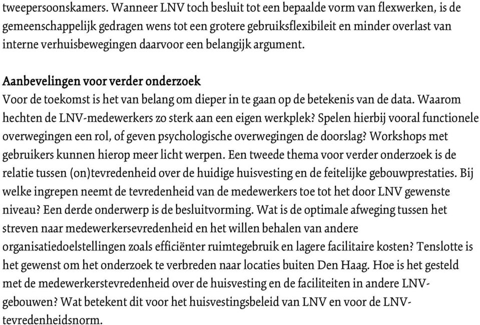 belangijk argument. Aanbevelingen voor verder onderzoek Voor de toekomst is het van belang om dieper in te gaan op de betekenis van de data.