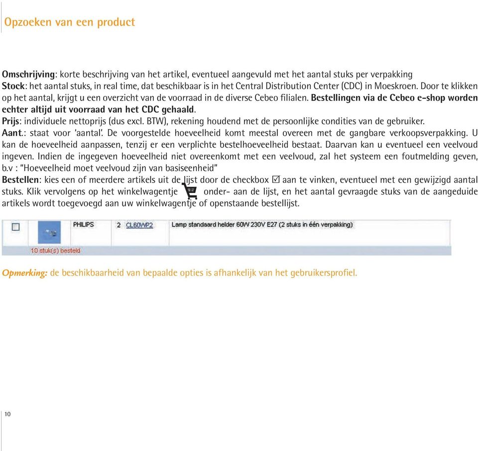 Bestellingen via de Cebeo e-shop worden echter altijd uit voorraad van het CDC gehaald. Prijs: individuele nettoprijs (dus excl. BTW), rekening houdend met de persoonlijke condities van de gebruiker.