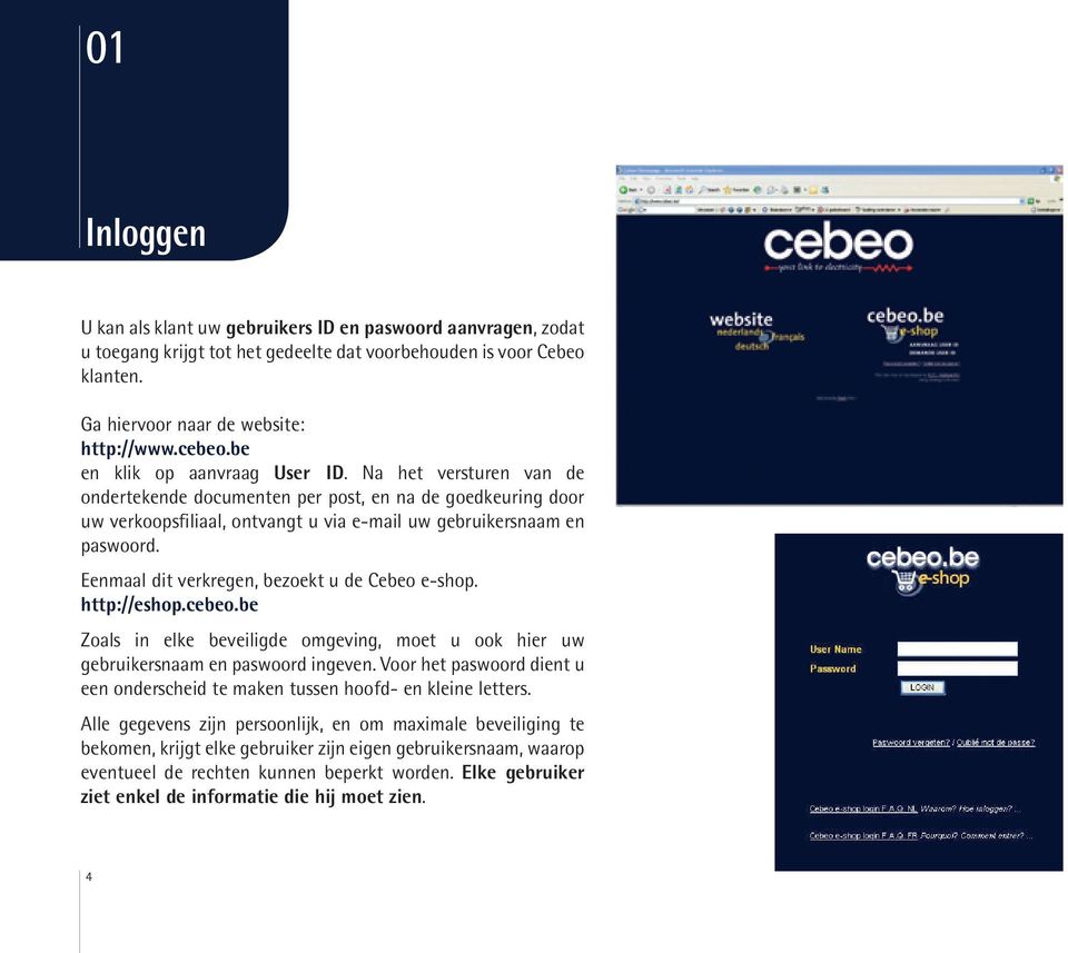 Eenmaal dit verkregen, bezoekt u de Cebeo e-shop. http://eshop.cebeo.be Zoals in elke beveiligde omgeving, moet u ook hier uw gebruikersnaam en paswoord ingeven.