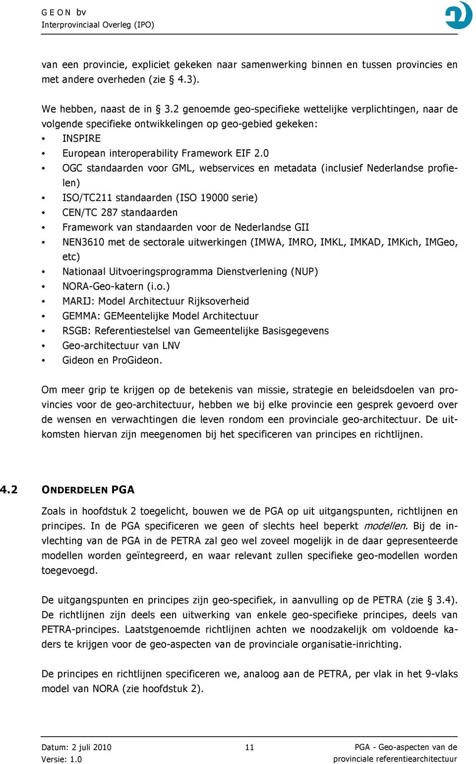 0 OGC standaarden voor GML, webservices en metadata (inclusief Nederlandse profielen) ISO/TC211 standaarden (ISO 19000 serie) CEN/TC 287 standaarden Framework van standaarden voor de Nederlandse GII