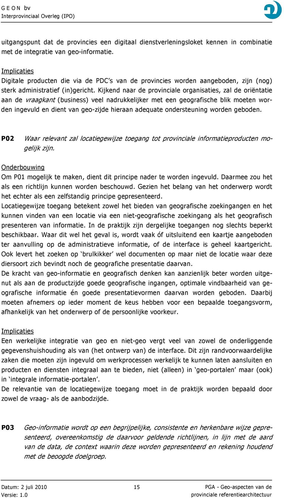 Kijkend naar de provinciale organisaties, zal de oriëntatie aan de vraagkant (business) veel nadrukkelijker met een geografische blik moeten worden ingevuld en dient van geo-zijde hieraan adequate