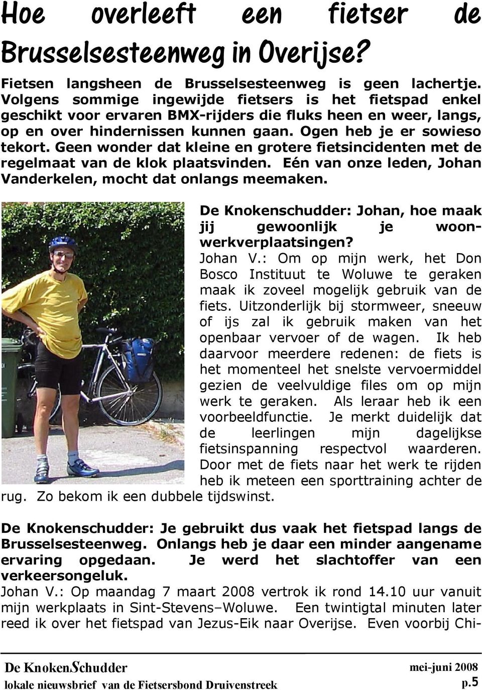 Geen wonder dat kleine en grotere fietsincidenten met de regelmaat van de klok plaatsvinden. Eén van onze leden, Johan Vanderkelen, mocht dat onlangs meemaken.