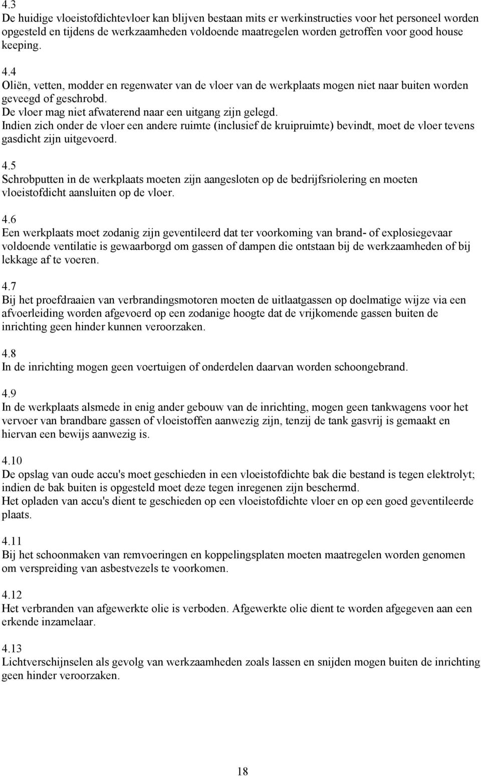 Indien zich onder de vloer een andere ruimte (inclusief de kruipruimte) bevindt, moet de vloer tevens gasdicht zijn uitgevoerd. 4.