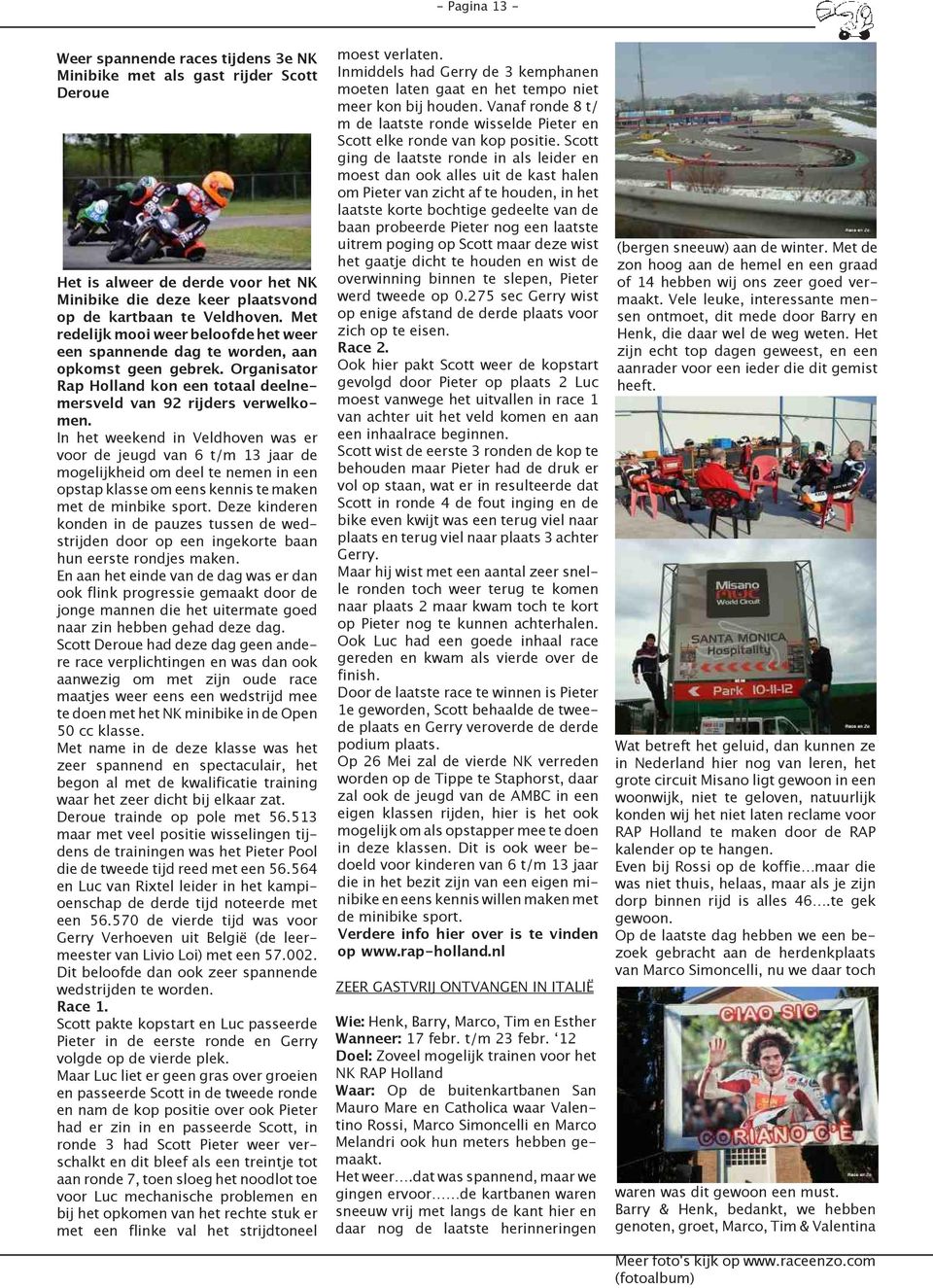 In het weekend in Veldhoven was er voor de jeugd van 6 t/m 13 jaar de mogelijkheid om deel te nemen in een opstap klasse om eens kennis te maken met de minbike sport.