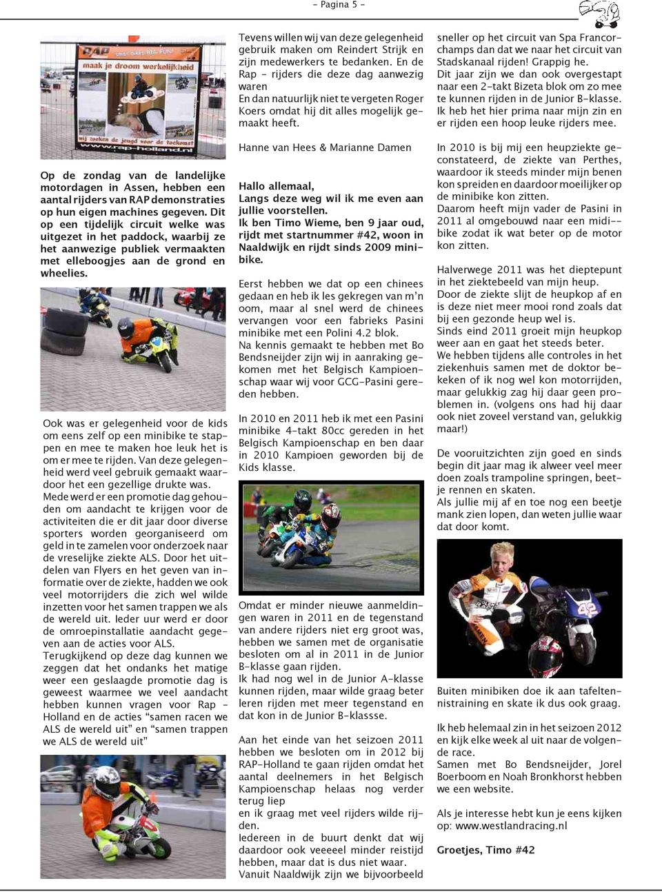 Ook was er gelegenheid voor de kids om eens zelf op een minibike te stappen en mee te maken hoe leuk het is om er mee te rijden.