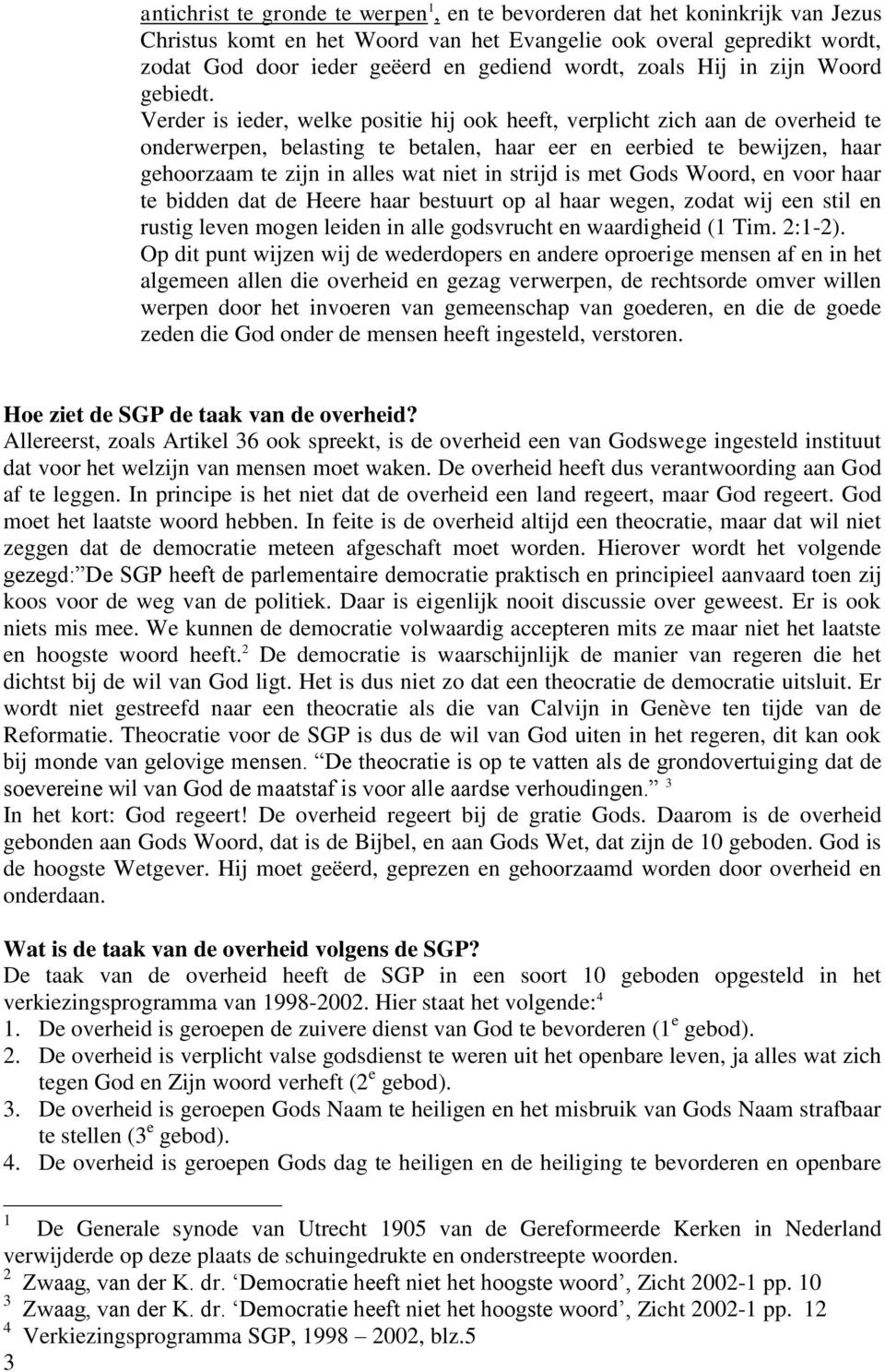 Verder is ieder, welke positie hij ook heeft, verplicht zich aan de overheid te onderwerpen, belasting te betalen, haar eer en eerbied te bewijzen, haar gehoorzaam te zijn in alles wat niet in strijd