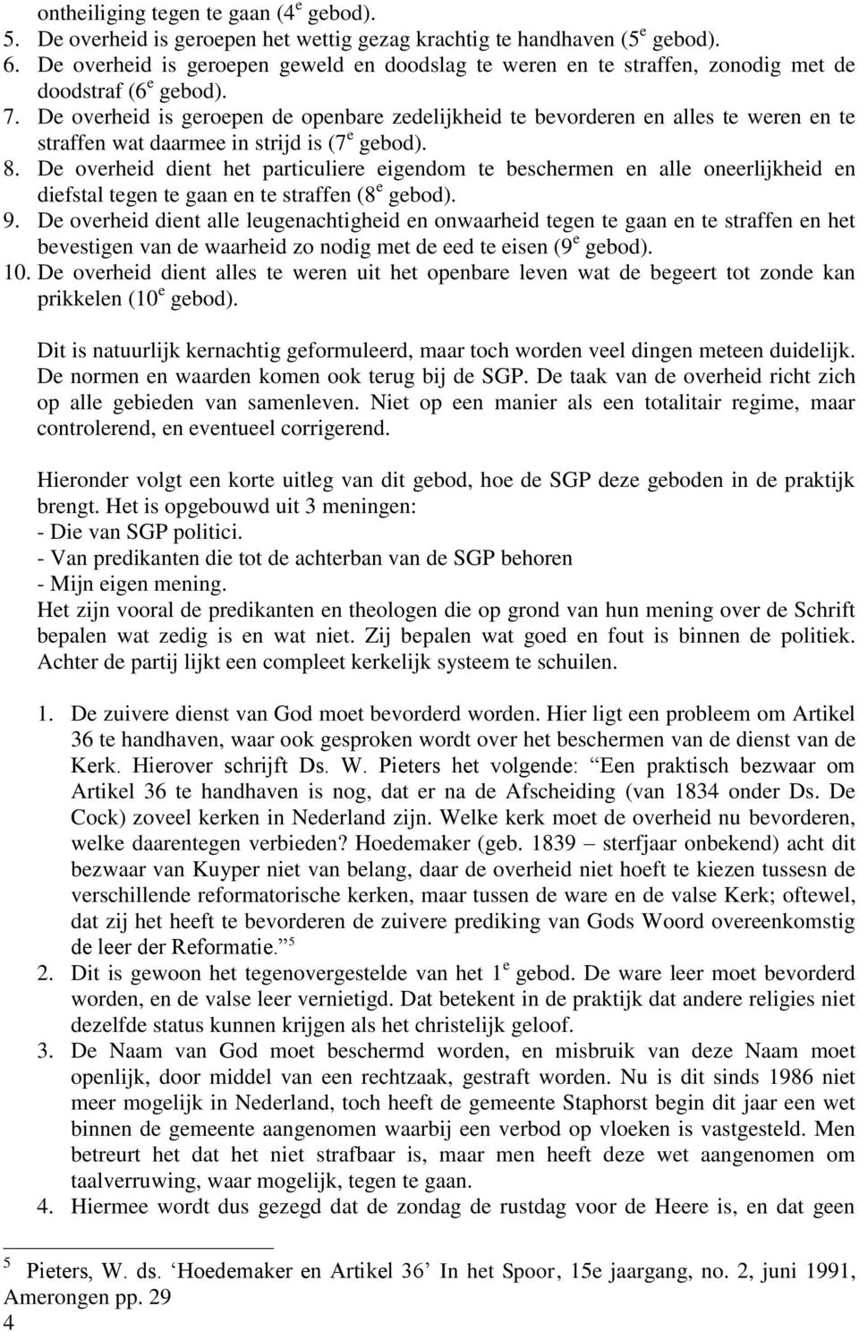 De overheid is geroepen de openbare zedelijkheid te bevorderen en alles te weren en te straffen wat daarmee in strijd is (7 e gebod). 8.