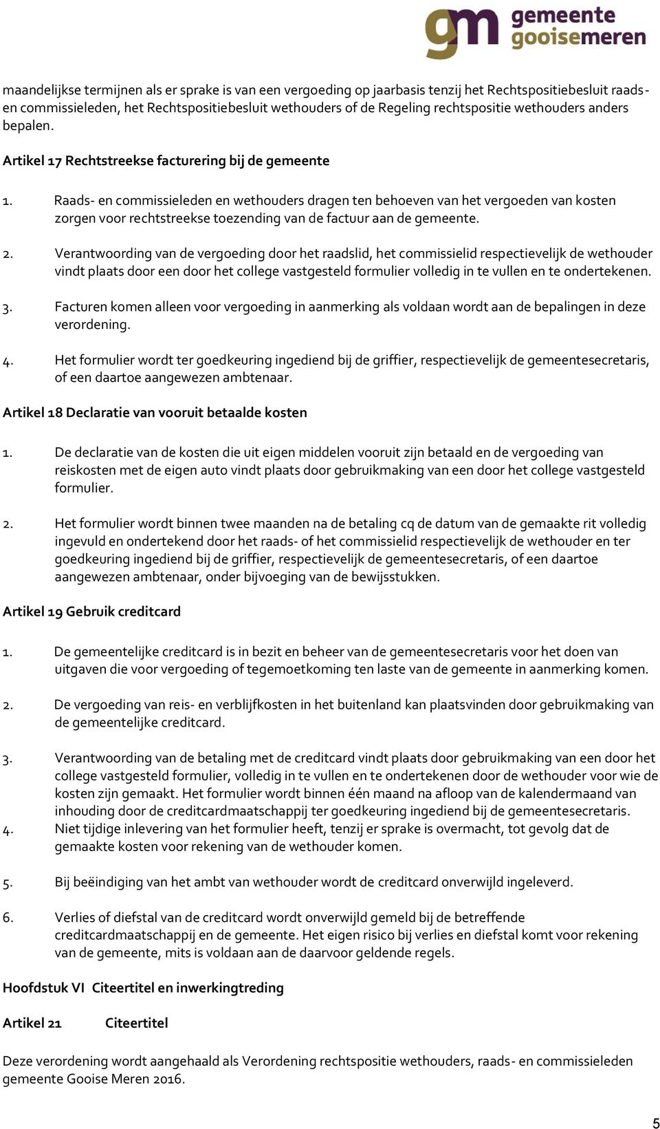 Raads- en commissieleden en wethouders dragen ten behoeven van het vergoeden van kosten zorgen voor rechtstreekse toezending van de factuur aan de gemeente. 2.