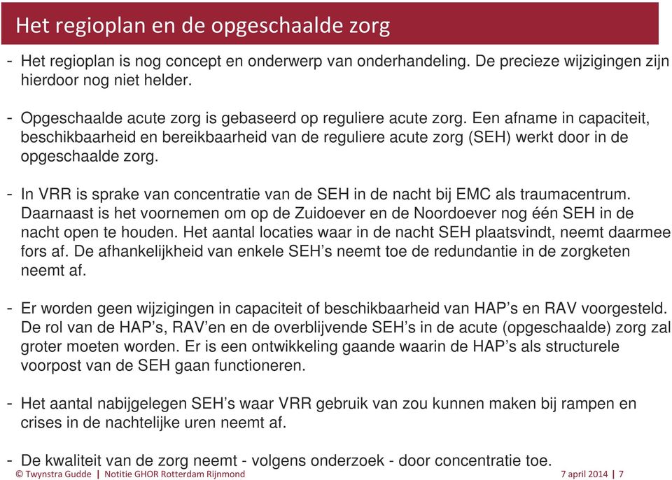 In VRR is sprake van concentratie van de SEH in de nacht bij EMC als traumacentrum. Daarnaast is het voornemen om op de Zuidoever en de Noordoever nog één SEH in de nacht open te houden.