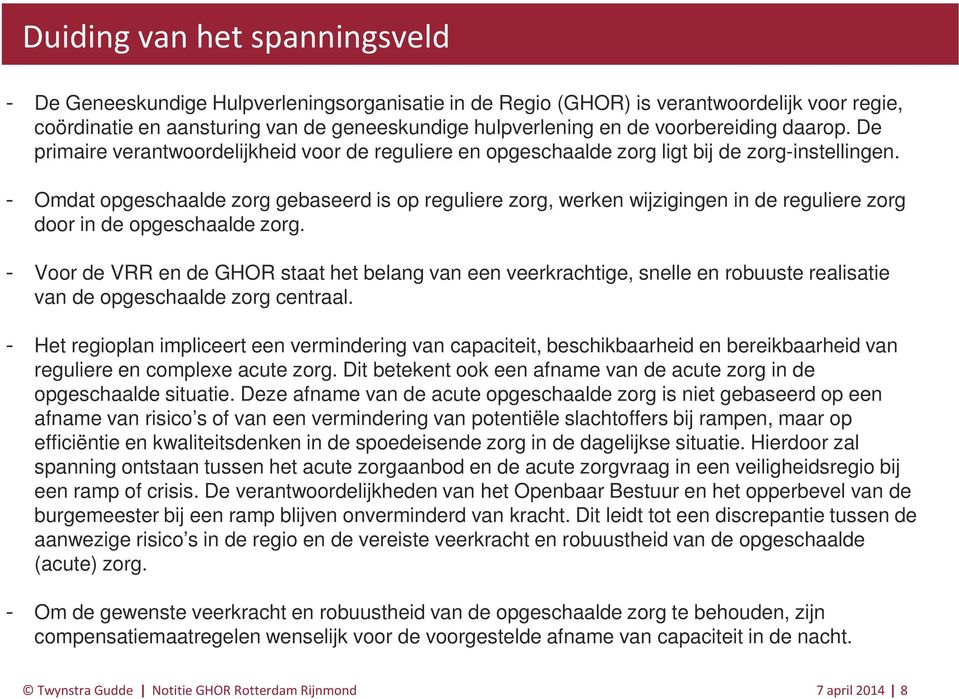 Omdat opgeschaalde zorg gebaseerd is op reguliere zorg, werken wijzigingen in de reguliere zorg door in de opgeschaalde zorg.