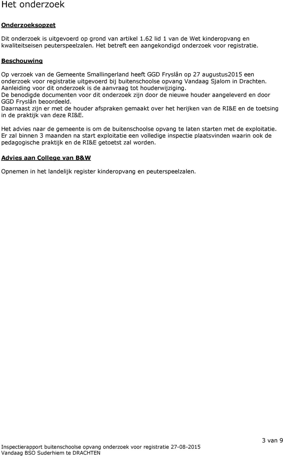 Beschouwing Op verzoek van de Gemeente Smallingerland heeft GGD Fryslân op 27 augustus2015 een onderzoek voor registratie uitgevoerd bij buitenschoolse opvang Vandaag Sjalom in Drachten.