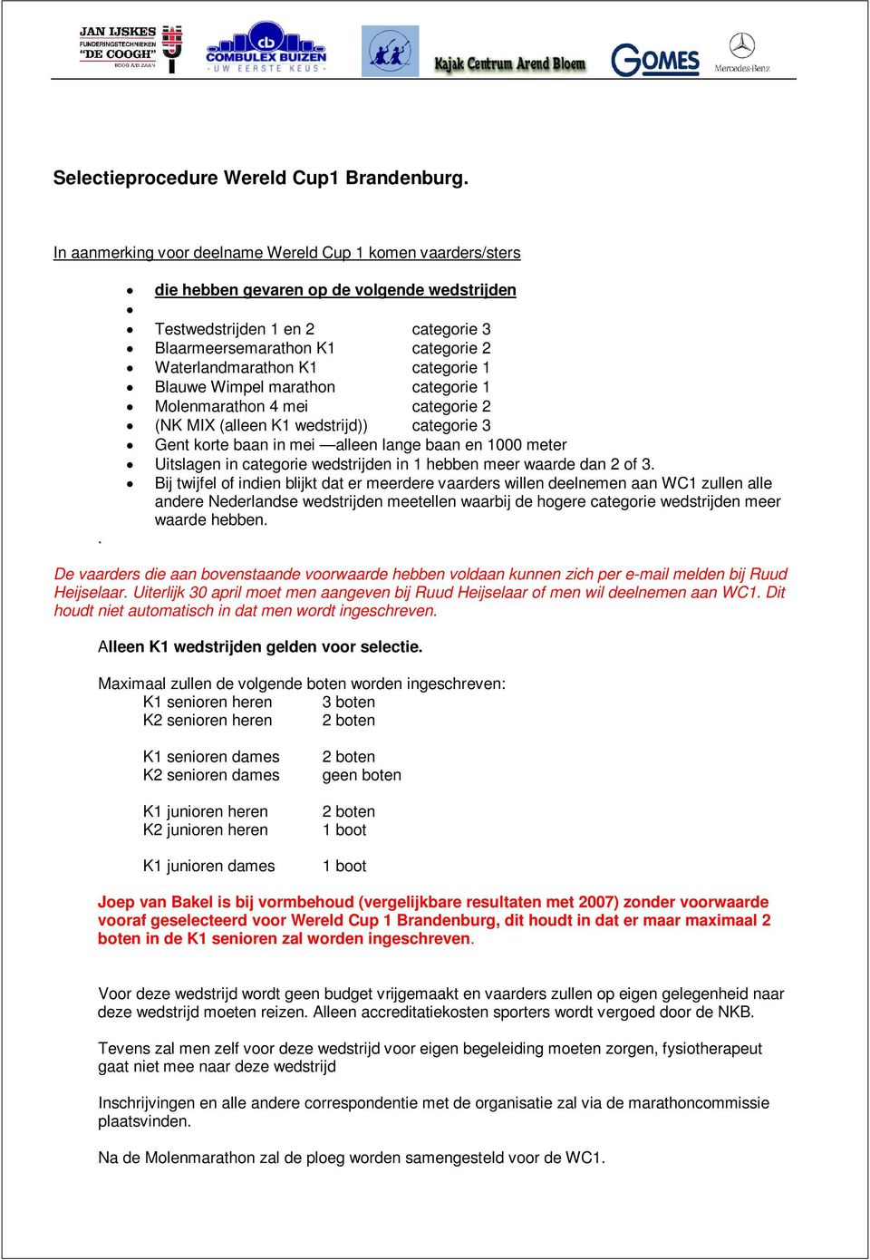 mei categorie 2 (NK MIX (alleen K1 wedstrijd)) categorie 3 Gent korte baan in mei alleen lange baan en 1000 meter Uitslagen in categorie wedstrijden in 1 hebben meer waarde dan 2 of 3.