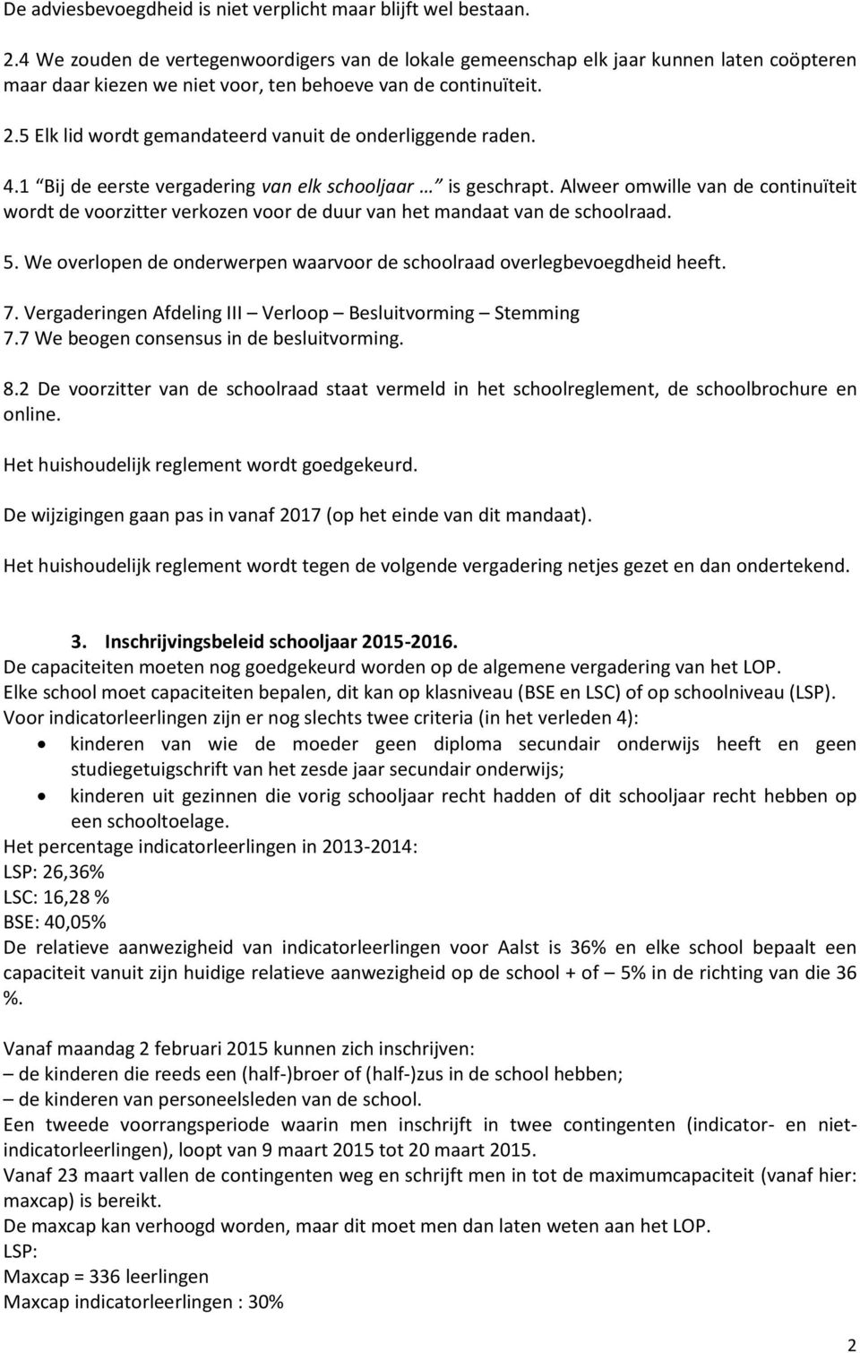 5 Elk lid wordt gemandateerd vanuit de onderliggende raden. 4.1 Bij de eerste vergadering van elk schooljaar is geschrapt.