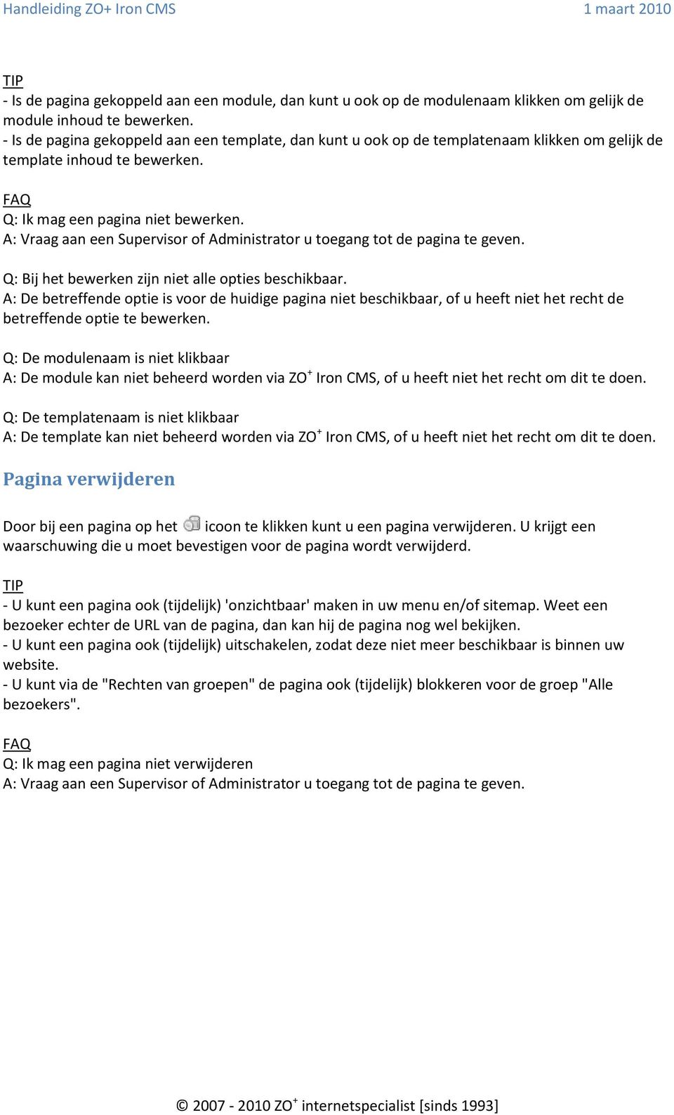 A: Vraag aan een Supervisor of Administrator u toegang tot de pagina te geven. Q: Bij het bewerken zijn niet alle opties beschikbaar.