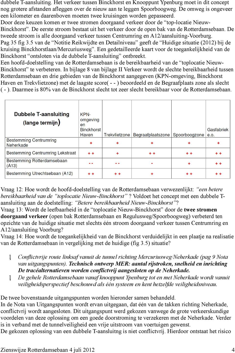 De eerste stroom bestaat uit het verkeer door de open bak van de Rotterdamsebaan. De tweede stroom is alle doorgaand verkeer tussen Centrumring en A12/aansluiting-Voorburg. Pag 35 fig 3.