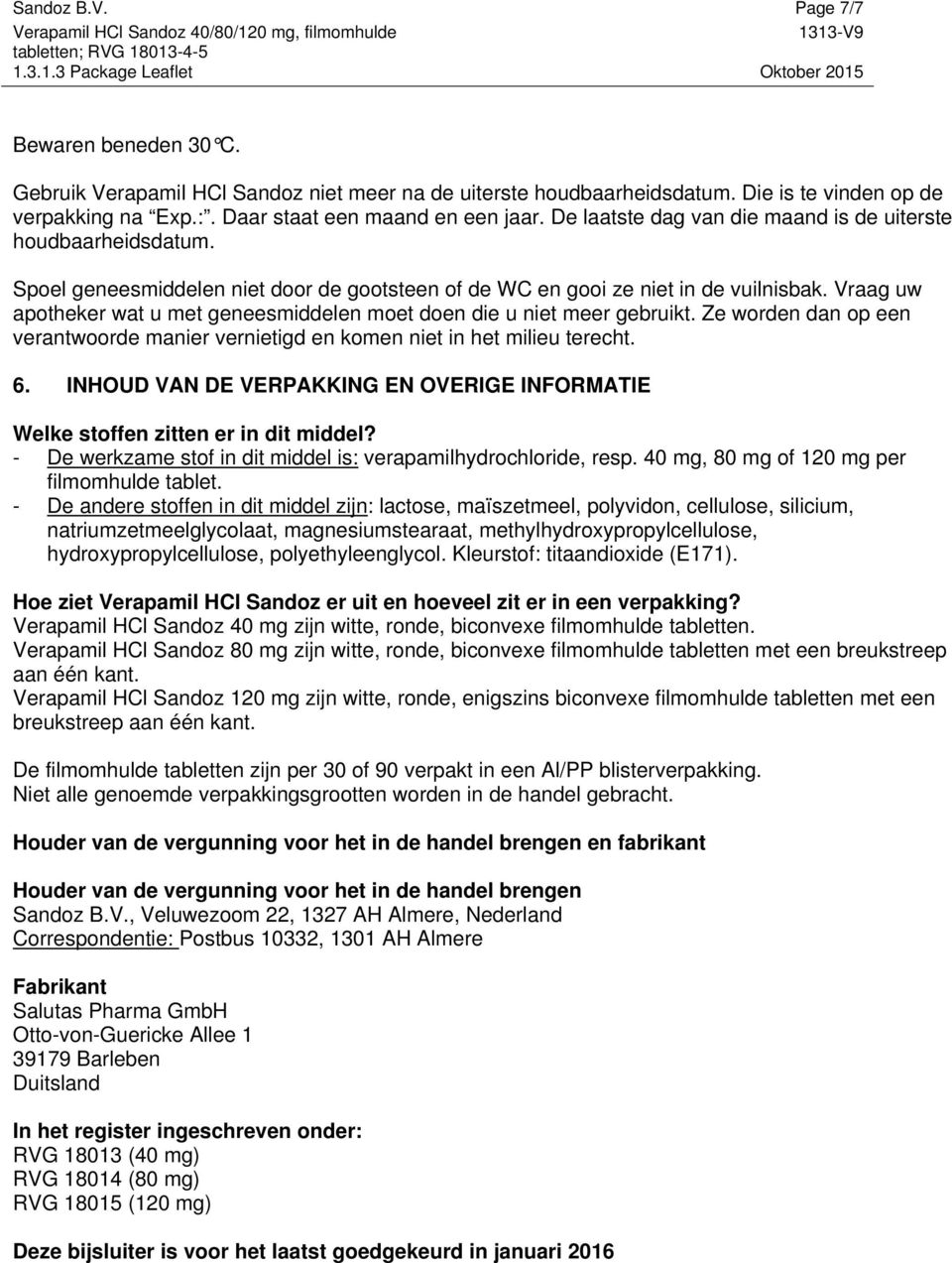 Vraag uw apotheker wat u met geneesmiddelen moet doen die u niet meer gebruikt. Ze worden dan op een verantwoorde manier vernietigd en komen niet in het milieu terecht. 6.