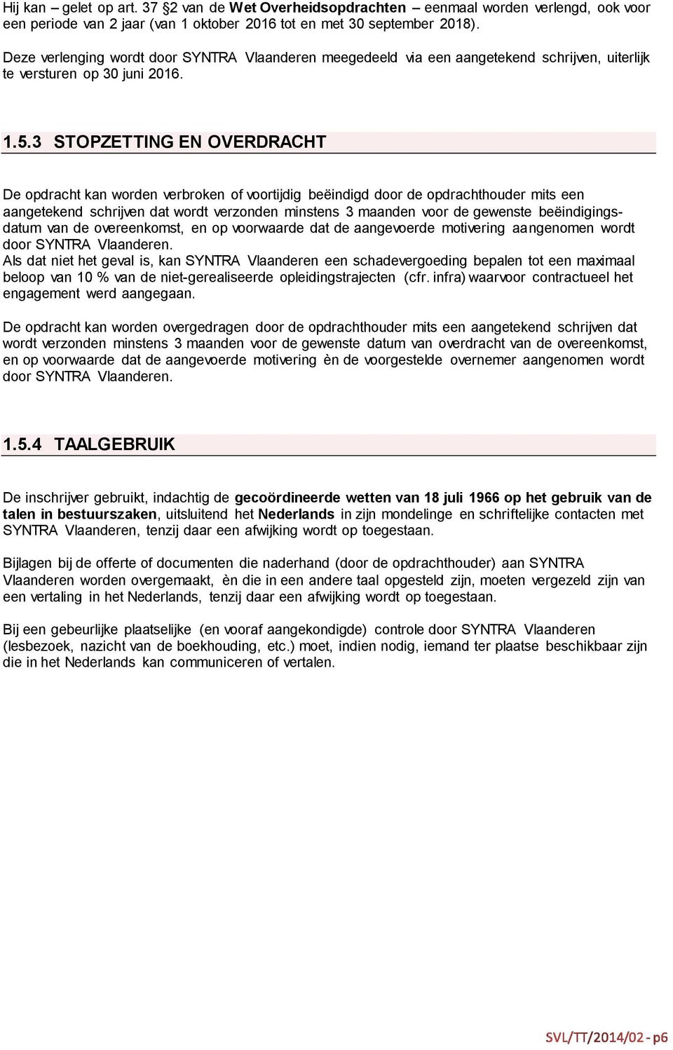 3 STOPZETTING EN OVERDRACHT De opdracht kan worden verbroken of voortijdig beëindigd door de opdrachthouder mits een aangetekend schrijven dat wordt verzonden minstens 3 maanden voor de gewenste