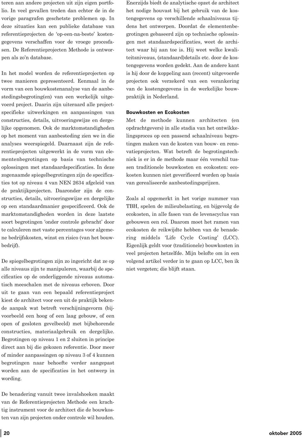 De Referentieprojecten Methode is ontworpen als zo n database. In het model worden de referentieprojecten op twee manieren gepresenteerd.