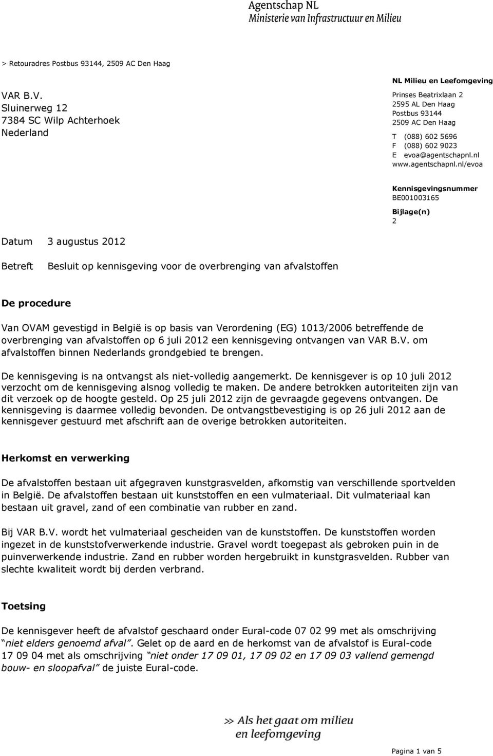 nl/evoa Bijlage(n) 2 Datum 3 augustus 2012 Betreft Besluit op kennisgeving voor de overbrenging van afvalstoffen De procedure Van OVAM gevestigd in België is op basis van Verordening (EG) 1013/2006