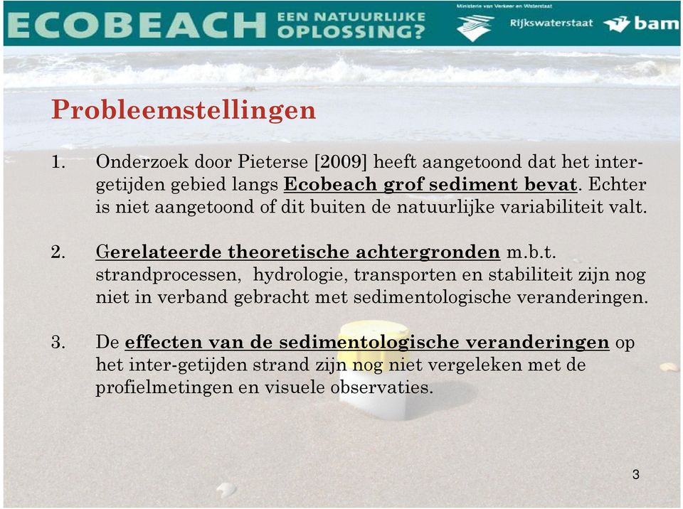 3. De effecten van de sedimentologische veranderingen op het inter-getijden strand zijn nog niet vergeleken met de profielmetingen en