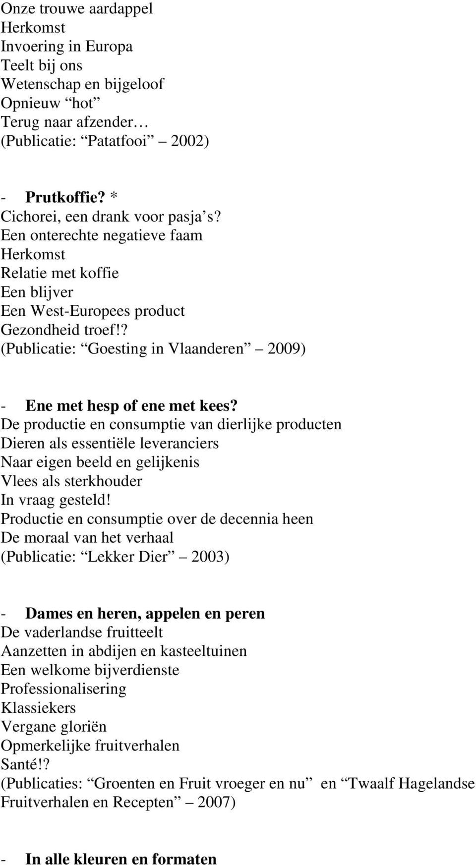 De productie en consumptie van dierlijke producten Dieren als essentiële leveranciers Naar eigen beeld en gelijkenis Vlees als sterkhouder In vraag gesteld!